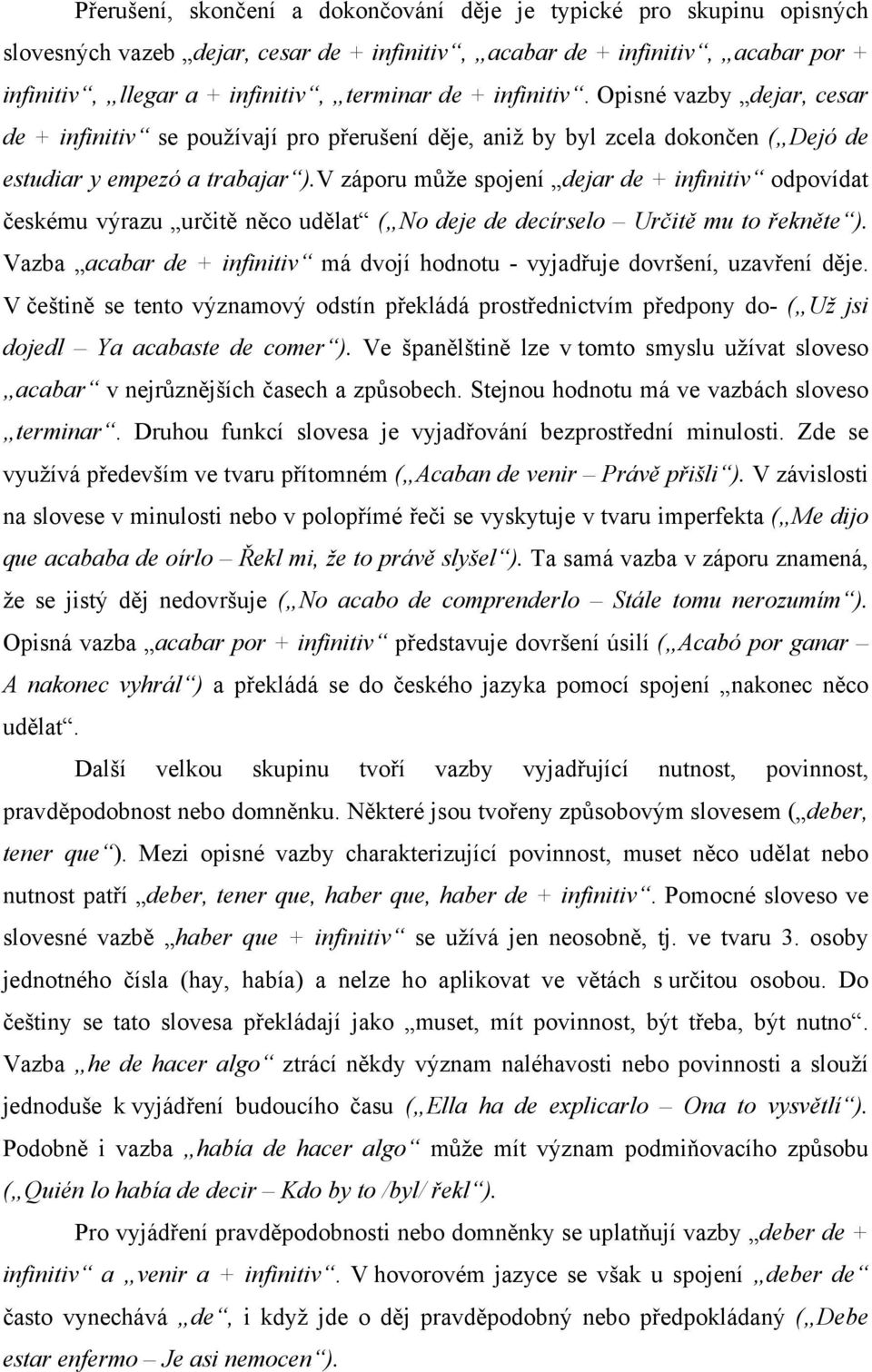 V záporu může spojení dejar de + infinitiv odpovídat českému výrazu určitě něco udělat ( No deje de decírselo Určitě mu to řekněte ).