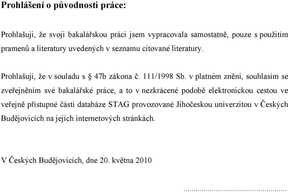 v platném znění, souhlasím se zveřejněním své bakalářské práce, a to v nezkrácené podobě elektronickou cestou ve veřejně přístupné