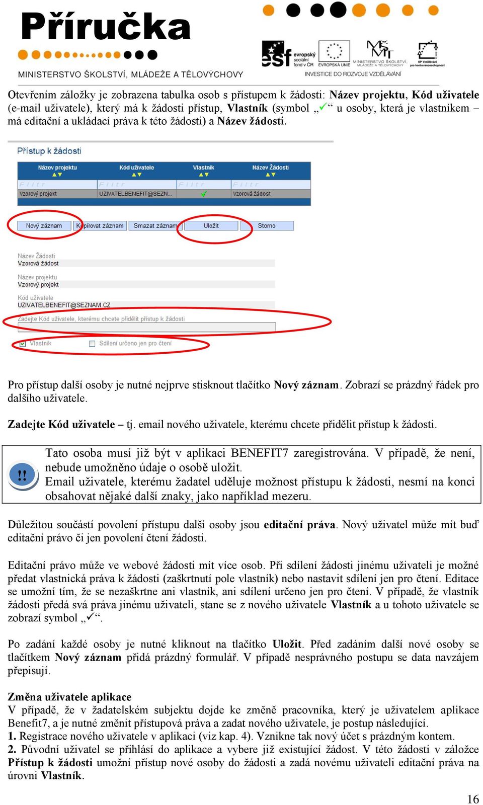 Zadejte Kód uživatele tj. email nového uţivatele, kterému chcete přidělit přístup k ţádosti. Tato osoba musí jiţ být v aplikaci BENEFIT7 zaregistrována.