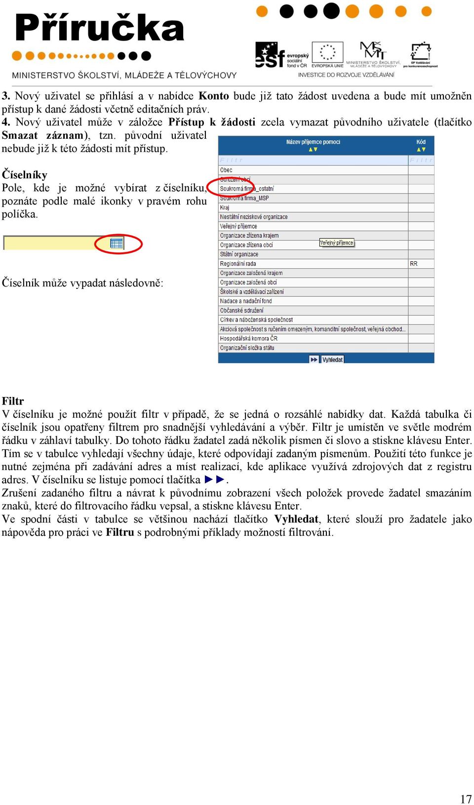 Číselníky Pole, kde je moţné vybírat z číselníku, poznáte podle malé ikonky v pravém rohu políčka.