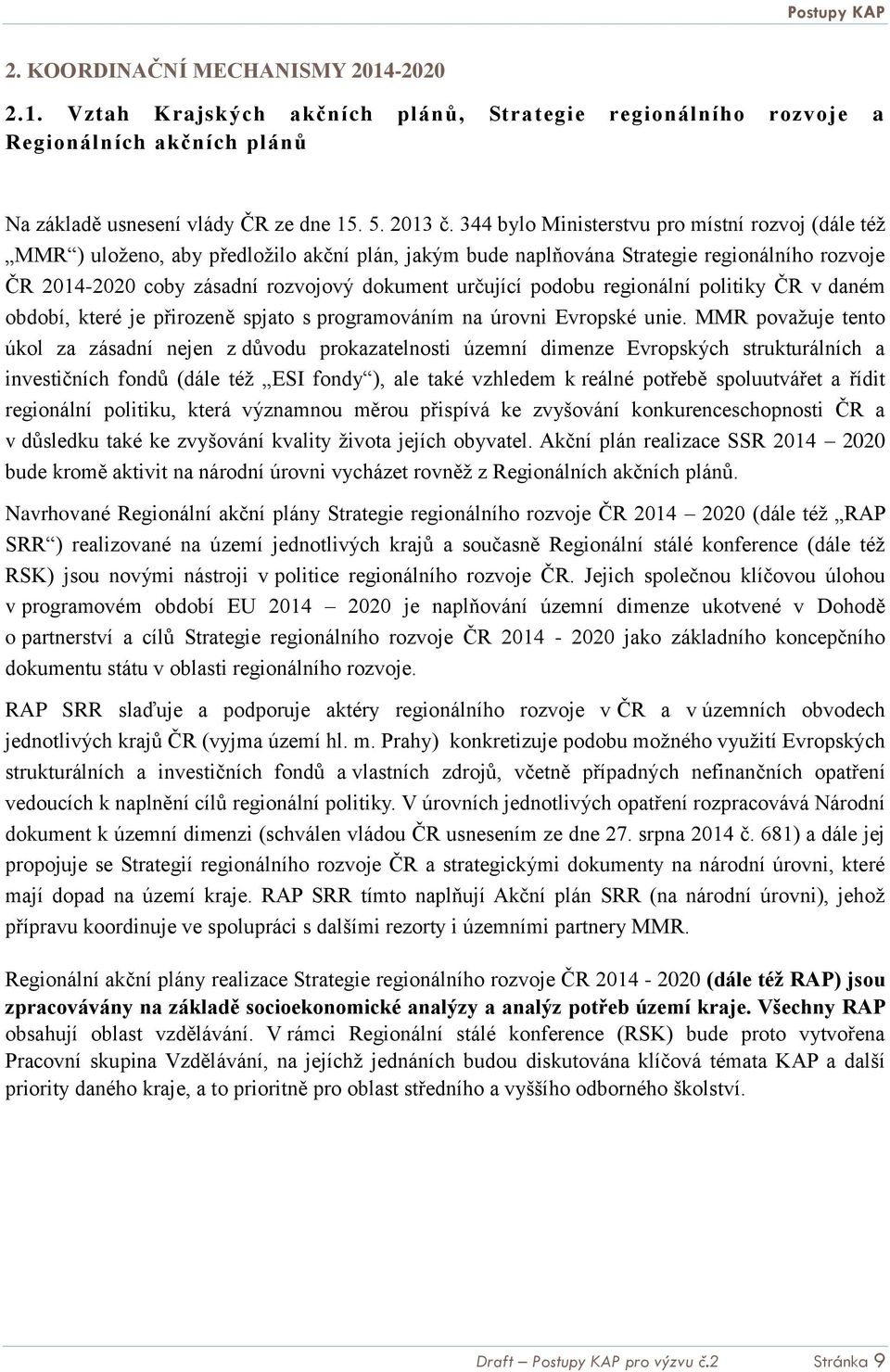 podobu regionální politiky ČR v daném období, které je přirozeně spjato s programováním na úrovni Evropské unie.