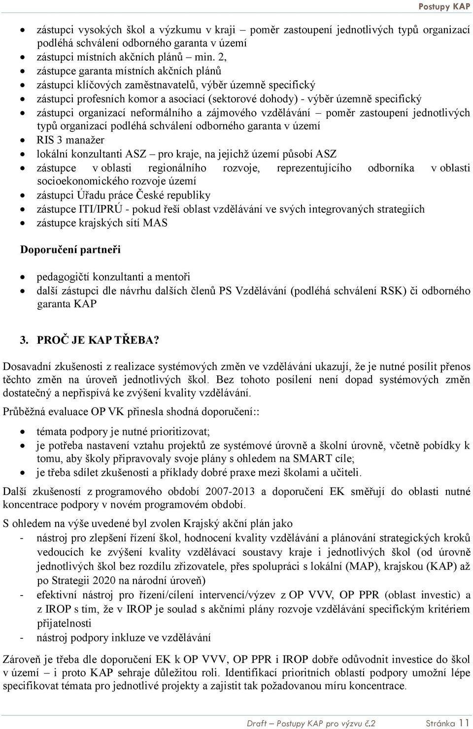 organizací neformálního a zájmového vzdělávání poměr zastoupení jednotlivých typů organizací podléhá schválení odborného garanta v území RIS 3 manažer lokální konzultanti ASZ pro kraje, na jejichž