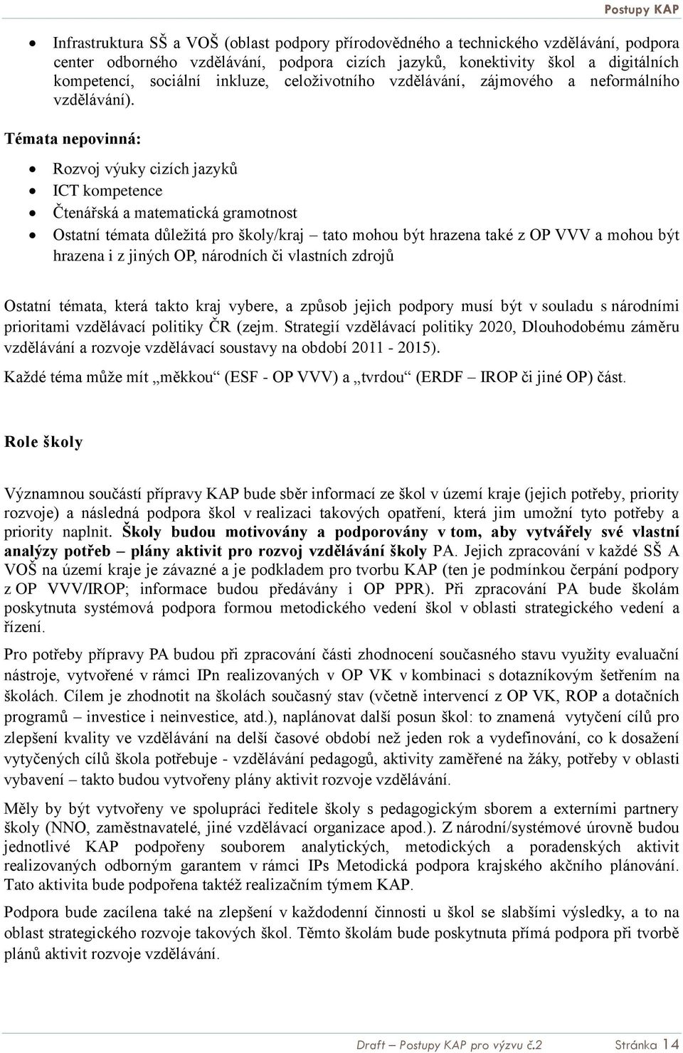 Témata nepovinná: Rozvoj výuky cizích jazyků ICT kompetence Čtenářská a matematická gramotnost Ostatní témata důležitá pro školy/kraj tato mohou být hrazena také z OP VVV a mohou být hrazena i z