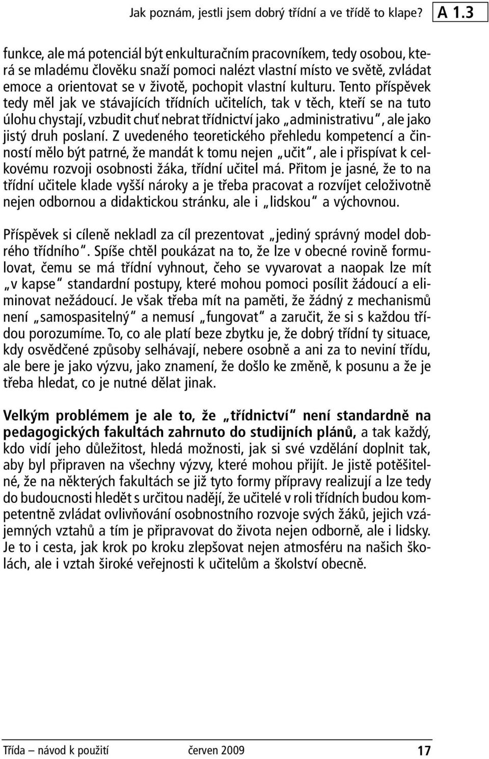 kulturu. Tento příspěvek tedy měl jak ve stávajících třídních učitelích, tak v těch, kteří se na tuto úlohu chystají, vzbudit chuť nebrat třídnictví jako administrativu, ale jako jistý druh poslaní.