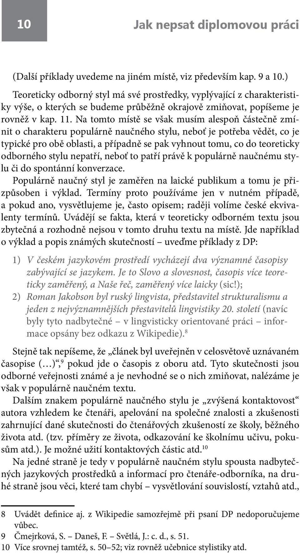 Na tomto místě se však musím alespoň částečně zmínit o charakteru populárně naučného stylu, neboť je potřeba vědět, co je typické pro obě oblasti, a případně se pak vyhnout tomu, co do teoreticky