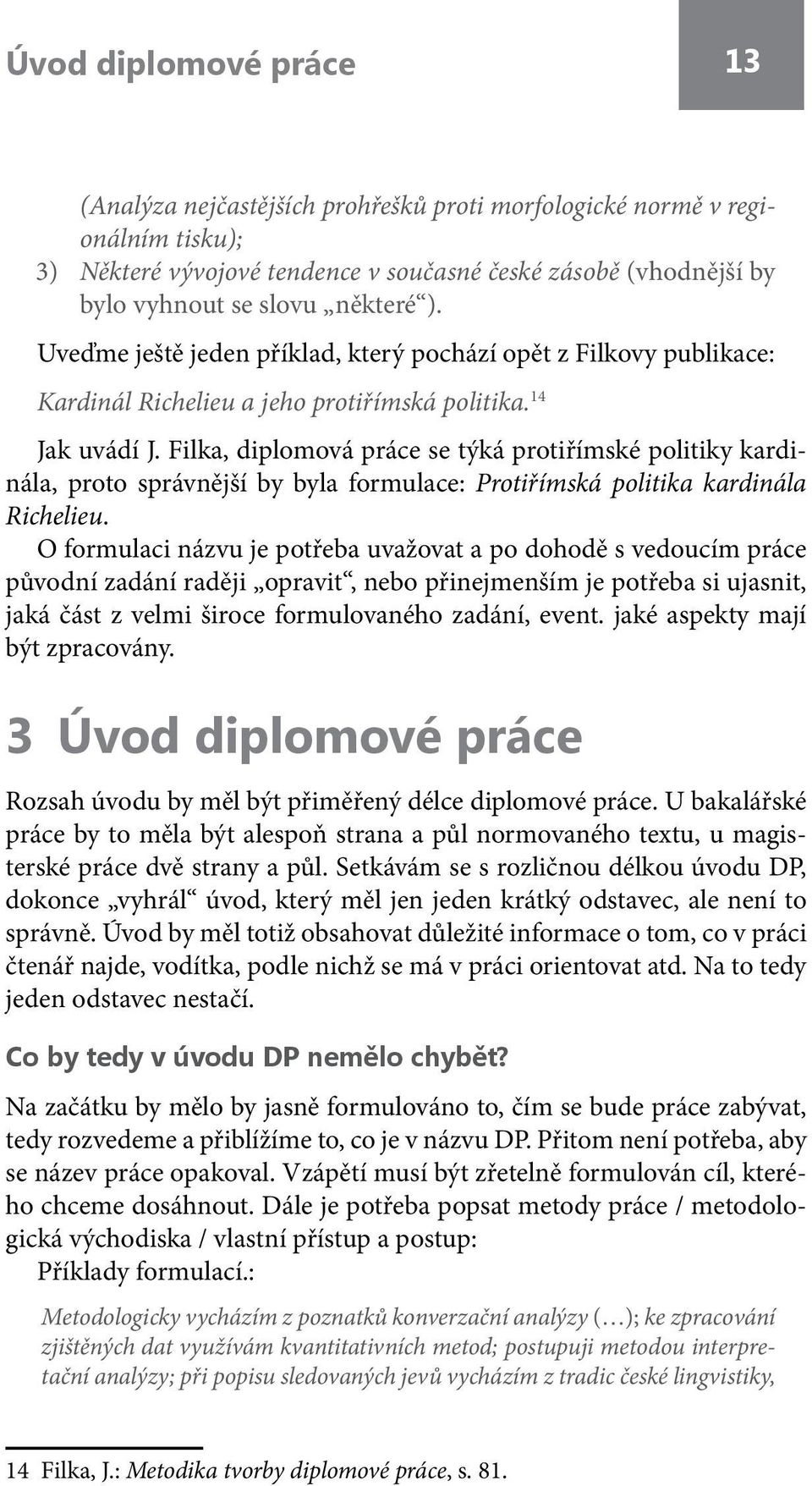 Filka, diplomová práce se týká protiřímské politiky kardinála, proto správnější by byla formulace: Protiřímská politika kardinála Richelieu.