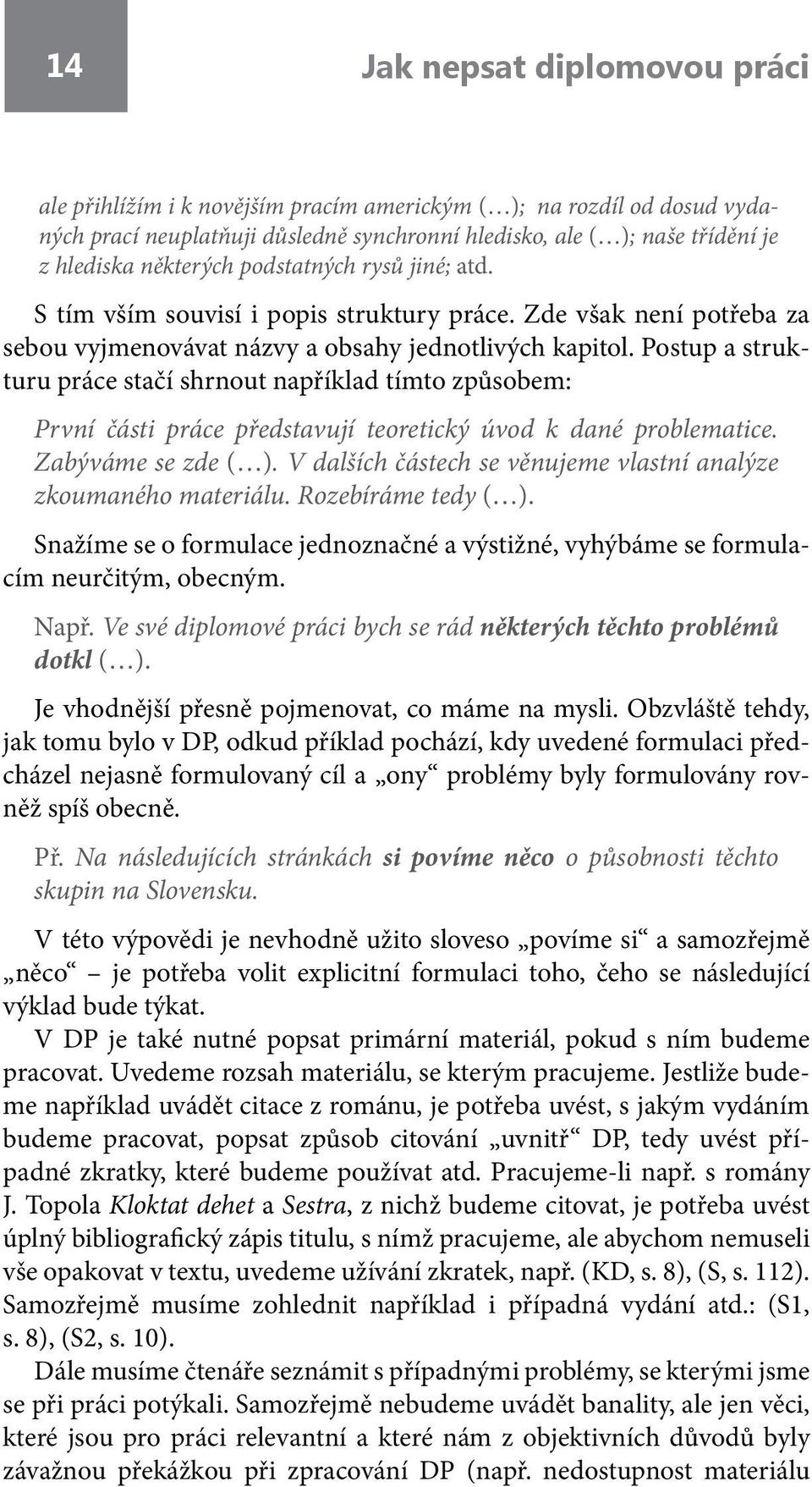 Postup a strukturu práce stačí shrnout například tímto způsobem: První části práce představují teoretický úvod k dané problematice. Zabýváme se zde ( ).