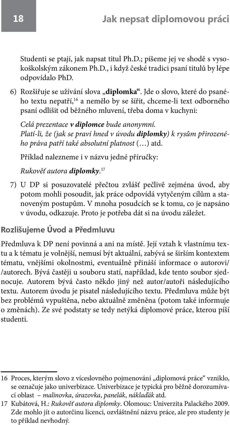 Jde o slovo, které do psaného textu nepatří, 16 a nemělo by se šířit, chceme-li text odborného psaní odlišit od běžného mluvení, třeba doma v kuchyni: Celá prezentace v diplomce bude anonymní.