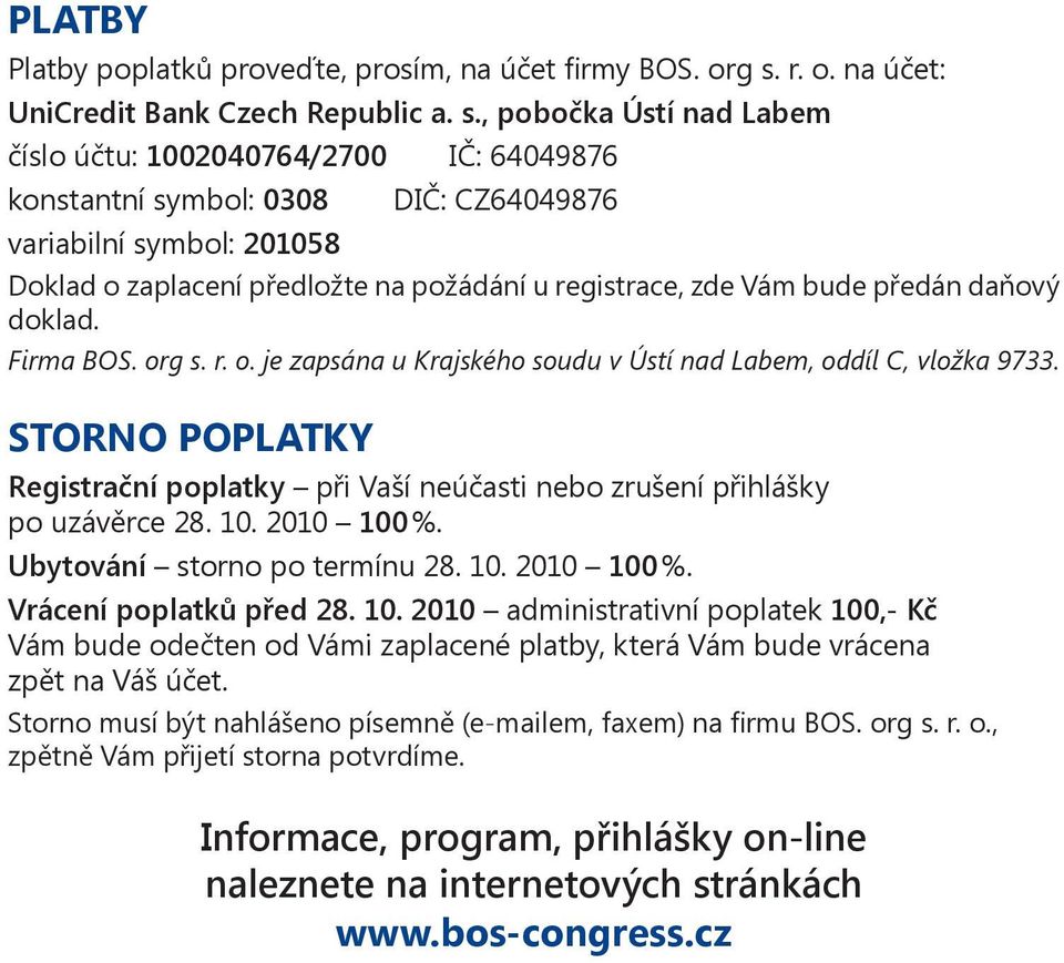 , pobočka Ústí nad Labem číslo účtu: 1002040764/2700 IČ: 64049876 konstantní symbol: 0308 DIČ: CZ64049876 variabilní symbol: 201058 Doklad o zaplacení předložte na požádání u registrace, zde Vám bude