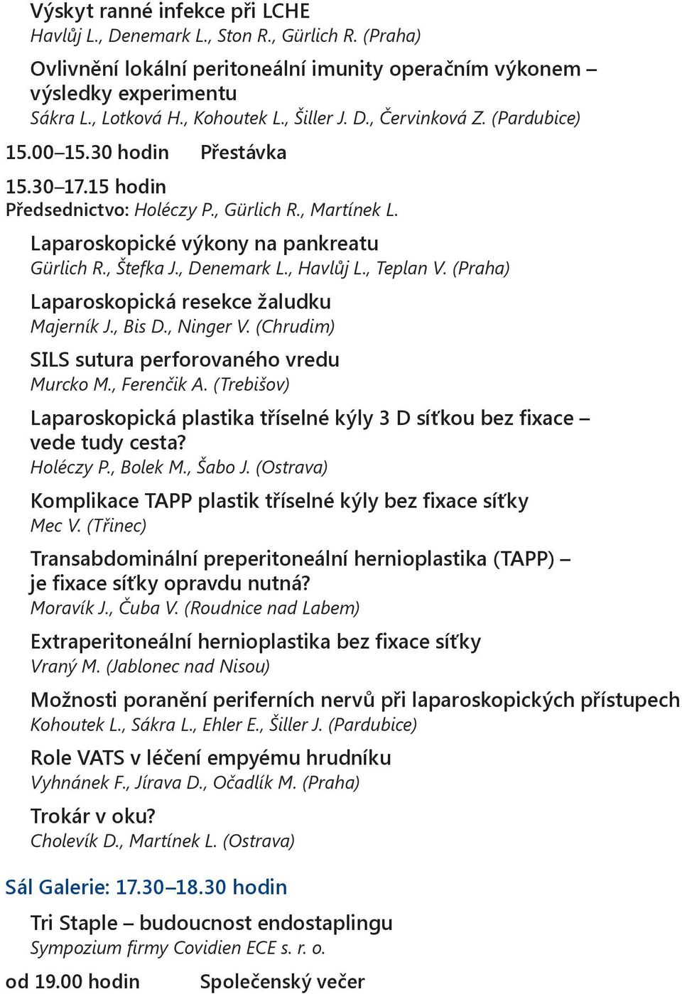 , Denemark L., Havlůj L., Teplan V. (Praha) Laparoskopická resekce žaludku Majerník J., Bis D., Ninger V. (Chrudim) SILS sutura perforovaného vredu Murcko M., Ferenčik A.