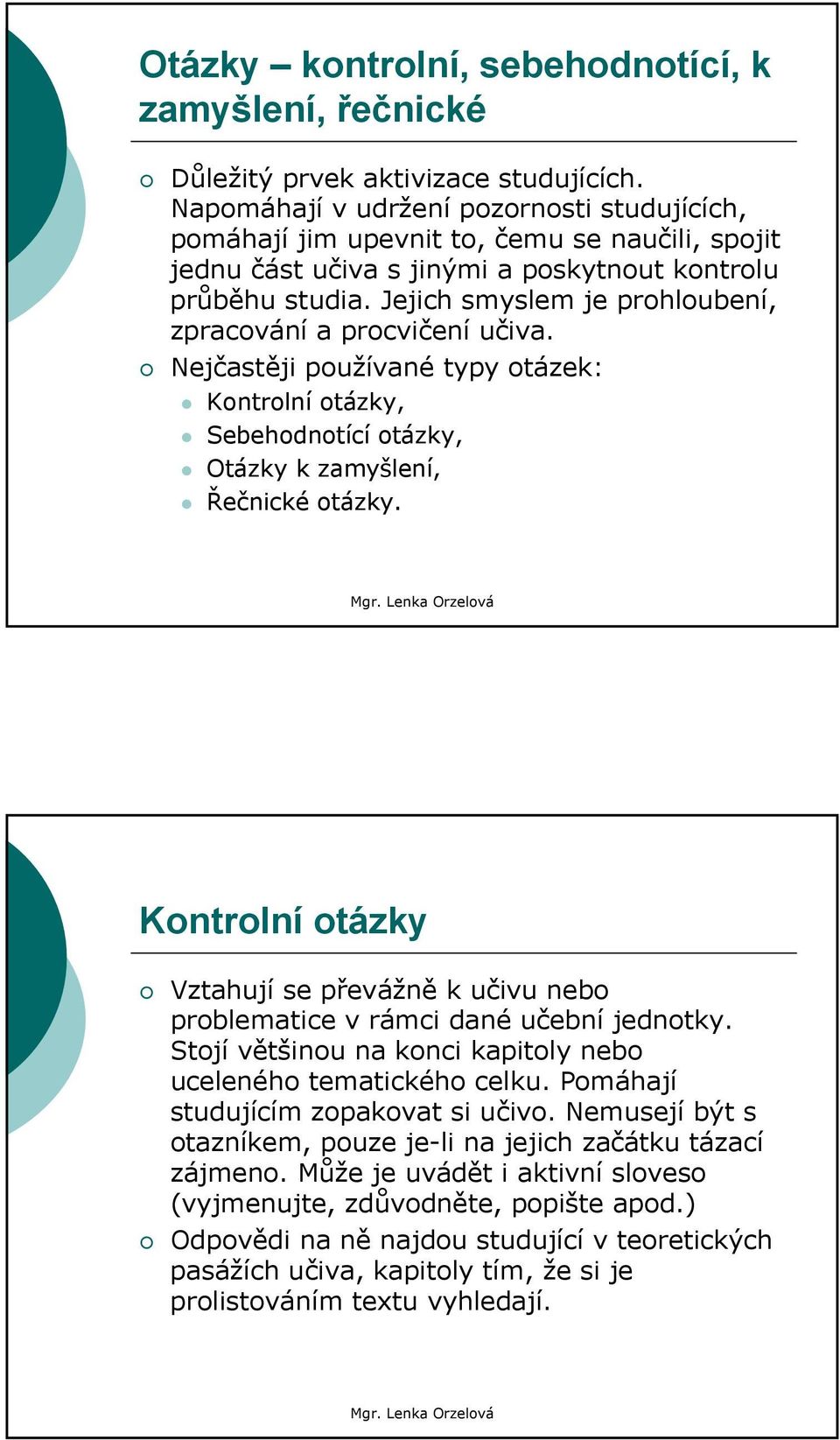 Jejich smyslem je prohloubení, zpracování a procvičení učiva. Nejčastěji používané typy otázek: Kontrolní otázky, Sebehodnotící otázky, Otázky k zamyšlení, Řečnické otázky.