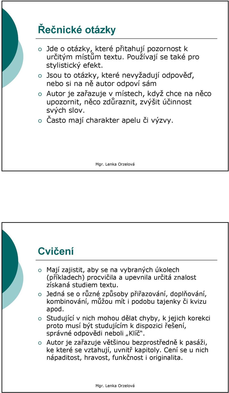 Často mají charakter apelu či výzvy. Cvičení Mají zajistit, aby se na vybraných úkolech (příkladech) procvičila a upevnila určitá znalost získaná studiem textu.