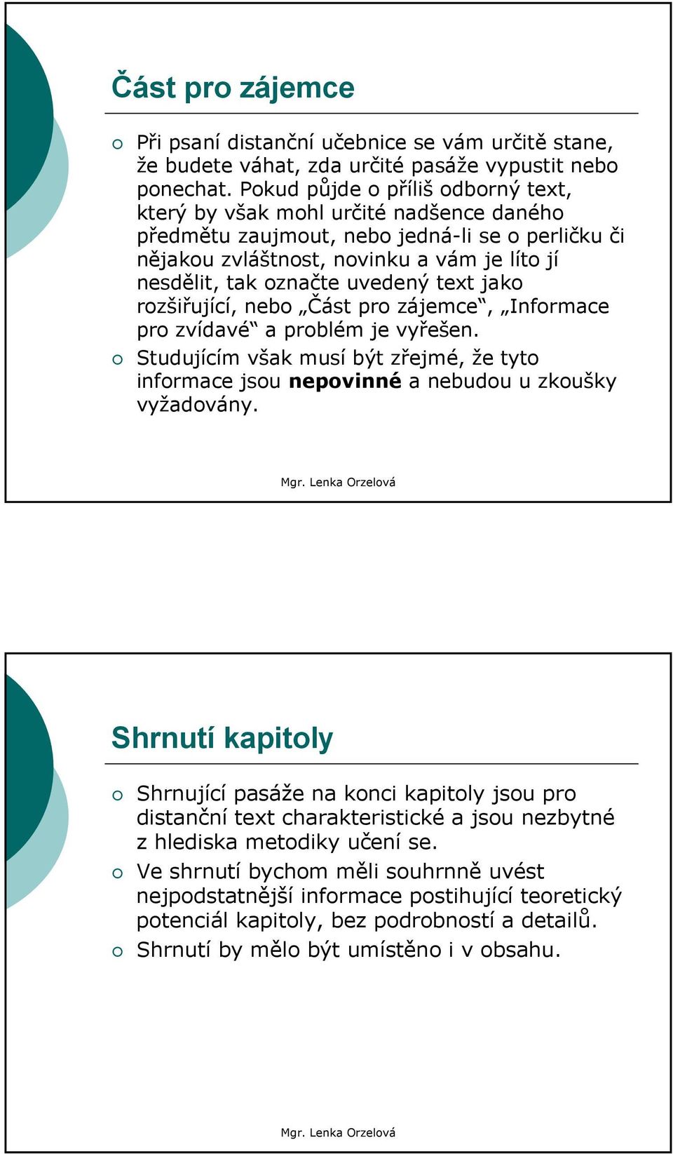 uvedený text jako rozšiřující, nebo Část pro zájemce, Informace pro zvídavé a problém je vyřešen. Studujícím však musí být zřejmé, že tyto informace jsou nepovinné a nebudou u zkoušky vyžadovány.