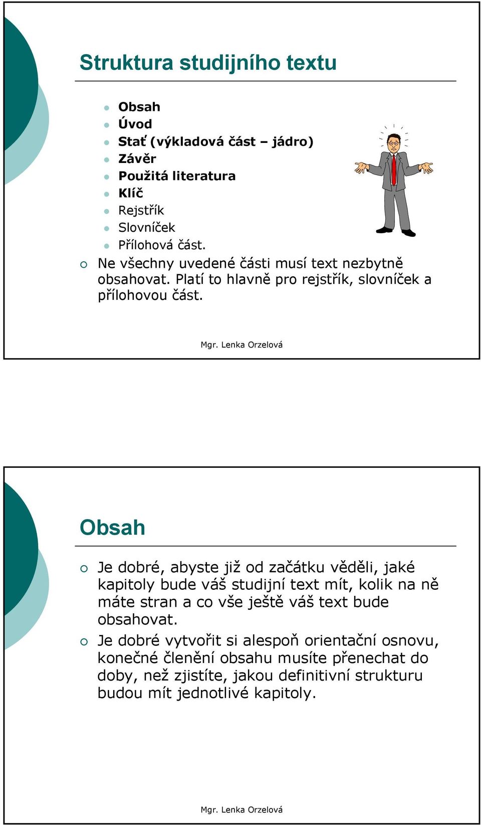 Obsah Je dobré, abyste již od začátku věděli, jaké kapitoly bude váš studijní text mít, kolik na ně máte stran a co vše ještě váš text bude