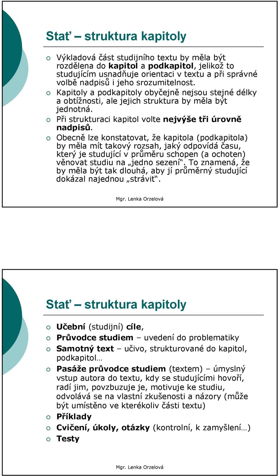 Obecně lze konstatovat, že kapitola (podkapitola) by měla mít takový rozsah, jaký odpovídá času, který je studující v průměru schopen (a ochoten) věnovat studiu na jedno sezení.