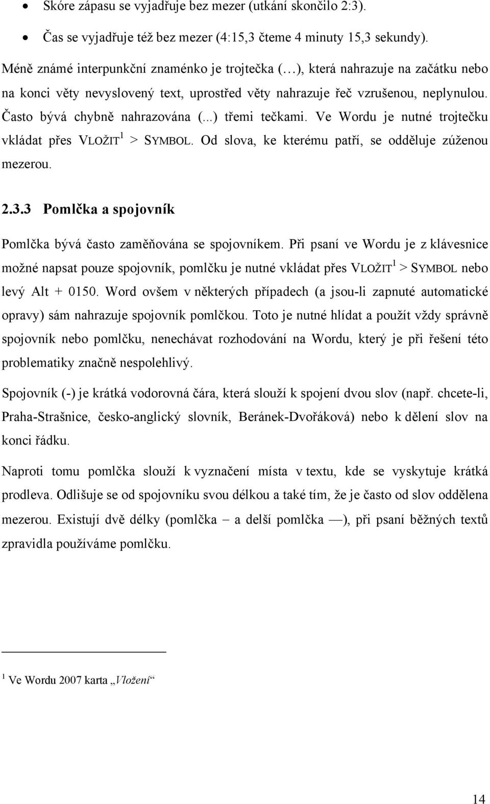 ..) třemi tečkami. Ve Wordu je nutné trojtečku vkládat přes VLOŽIT 1 > SYMBOL. Od slova, ke kterému patří, se odděluje zúženou mezerou. 2.3.