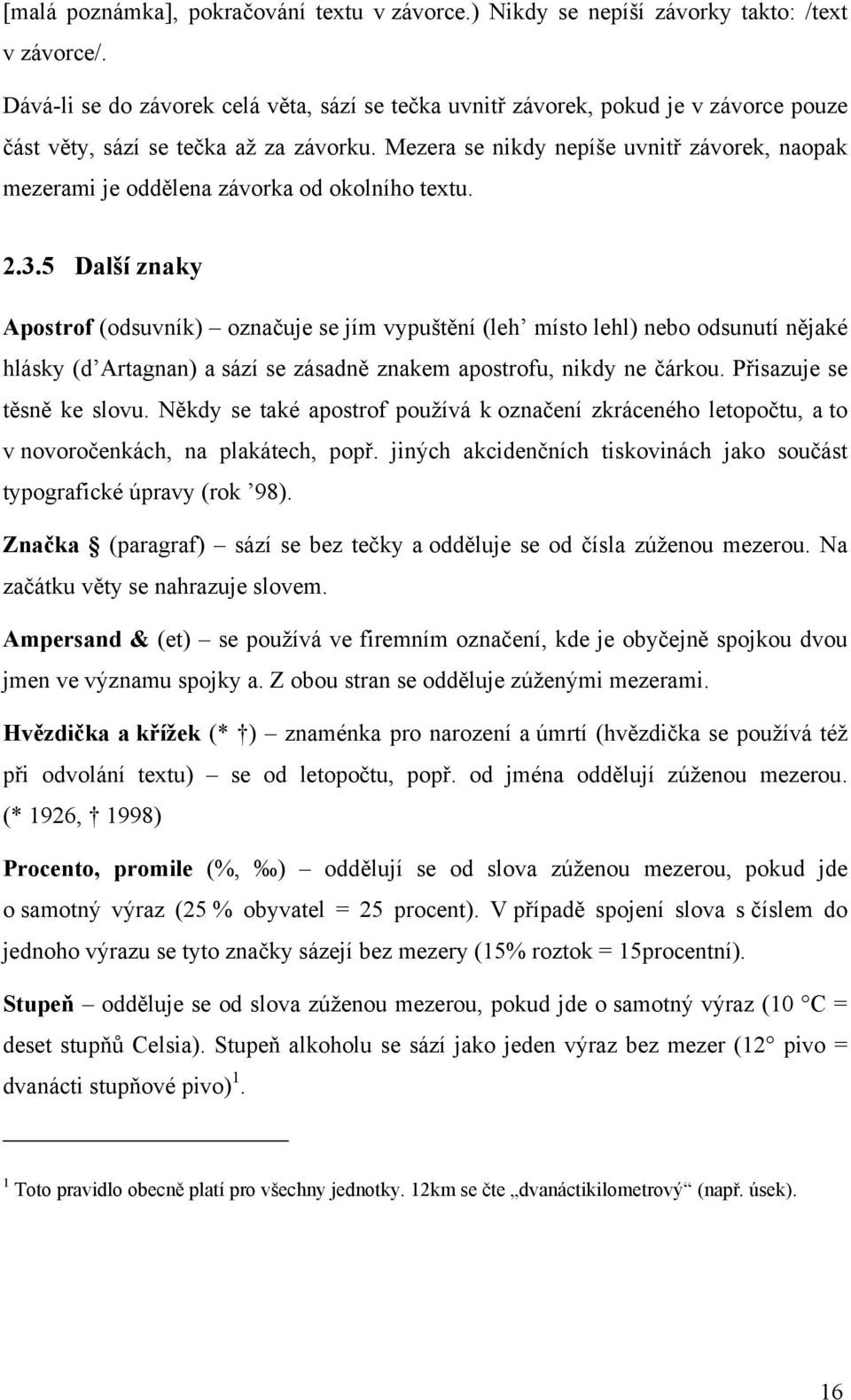 Mezera se nikdy nepíše uvnitř závorek, naopak mezerami je oddělena závorka od okolního textu. 2.3.