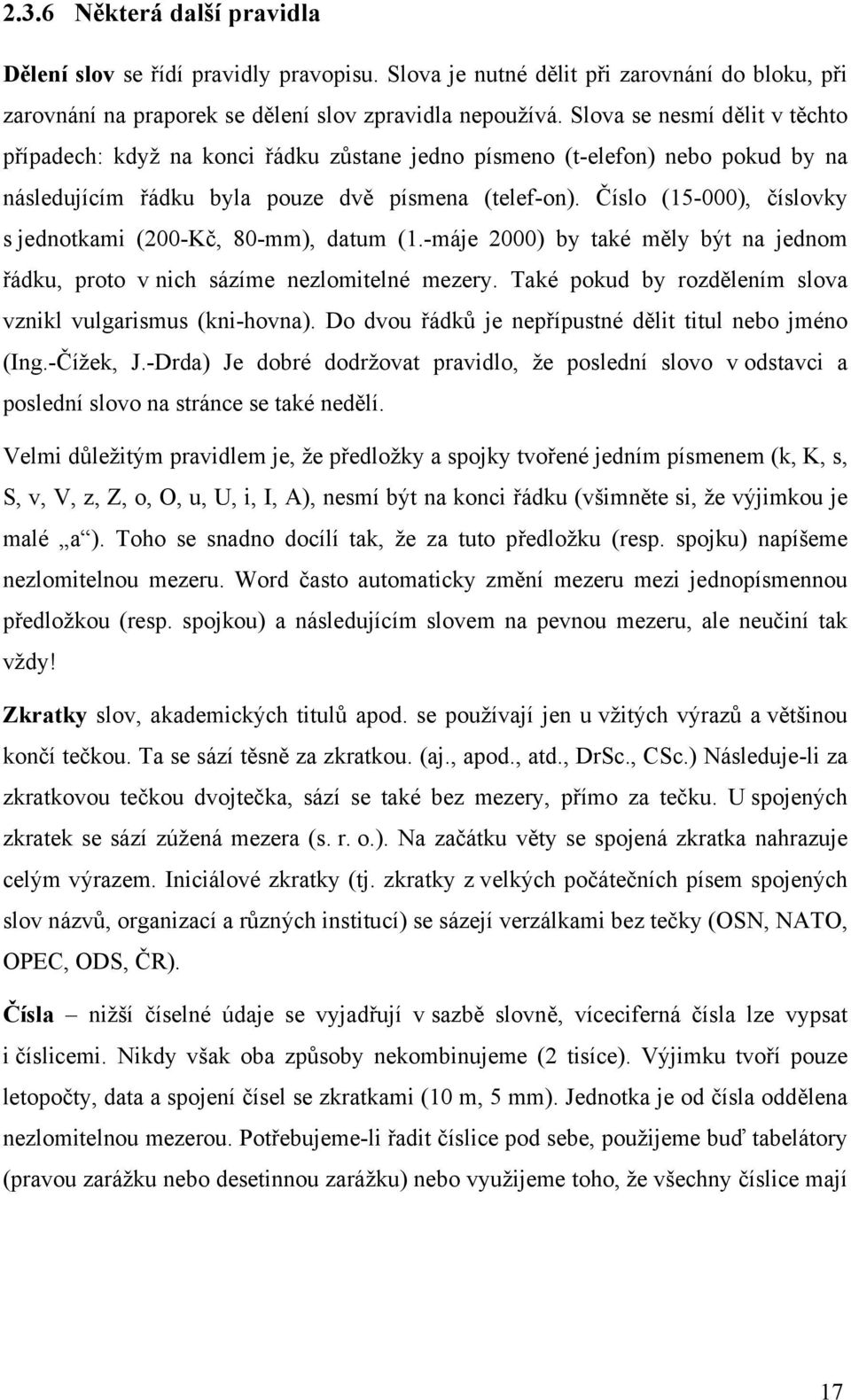 Číslo (15-000), číslovky s jednotkami (200-Kč, 80-mm), datum (1.-máje 2000) by také měly být na jednom řádku, proto v nich sázíme nezlomitelné mezery.