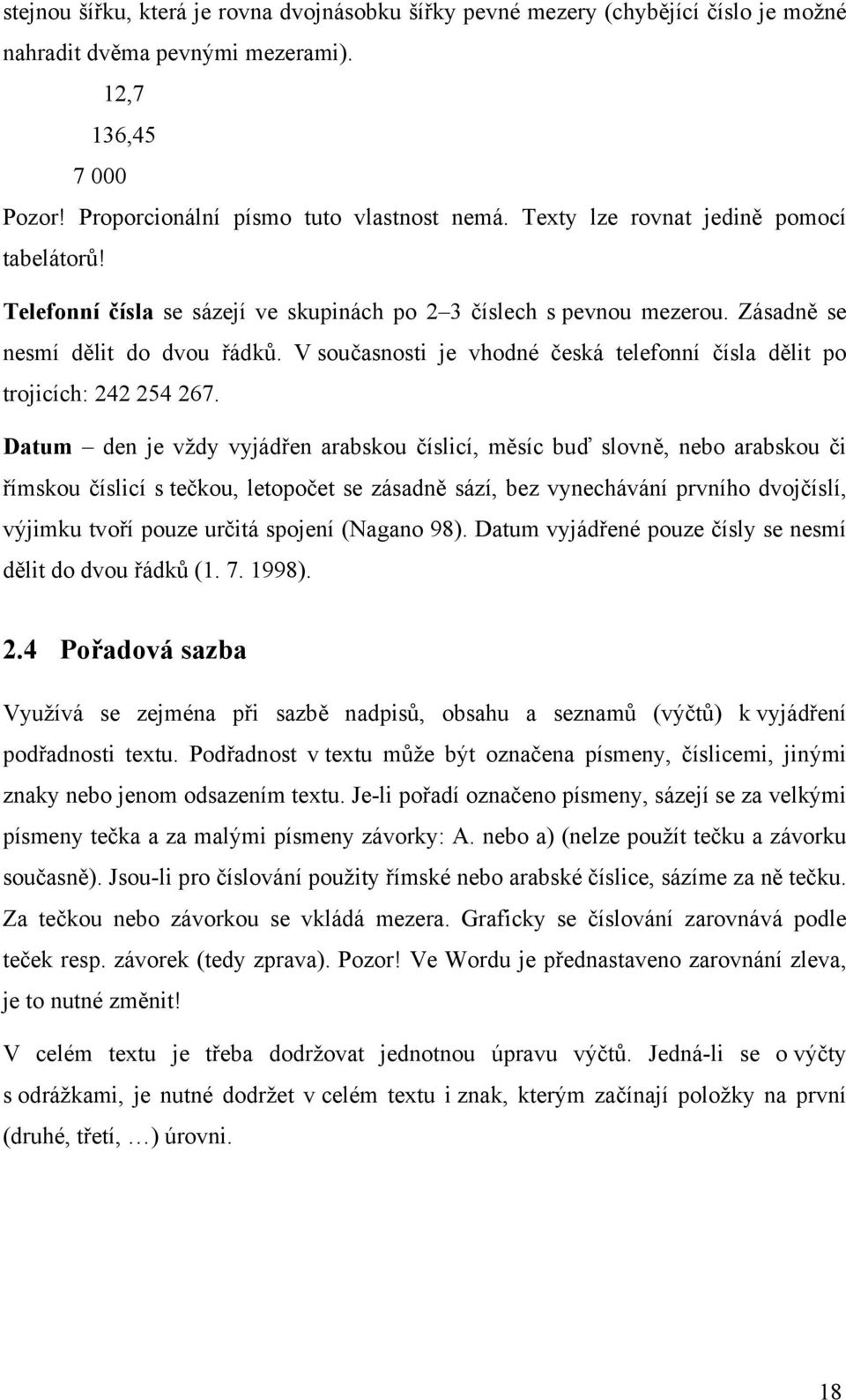 V současnosti je vhodné česká telefonní čísla dělit po trojicích: 242 254 267.