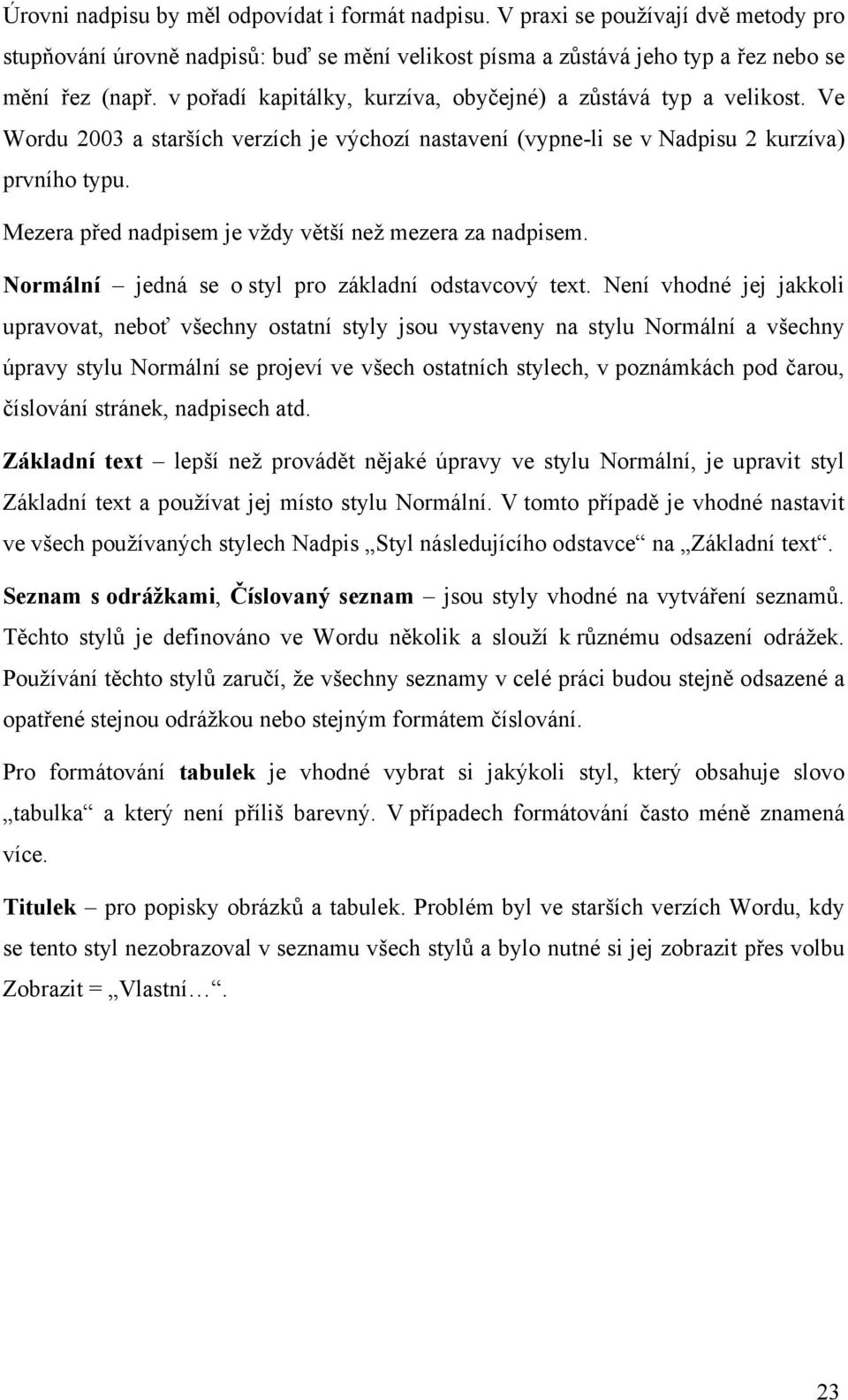 Mezera před nadpisem je vždy větší než mezera za nadpisem. Normální jedná se o styl pro základní odstavcový text.