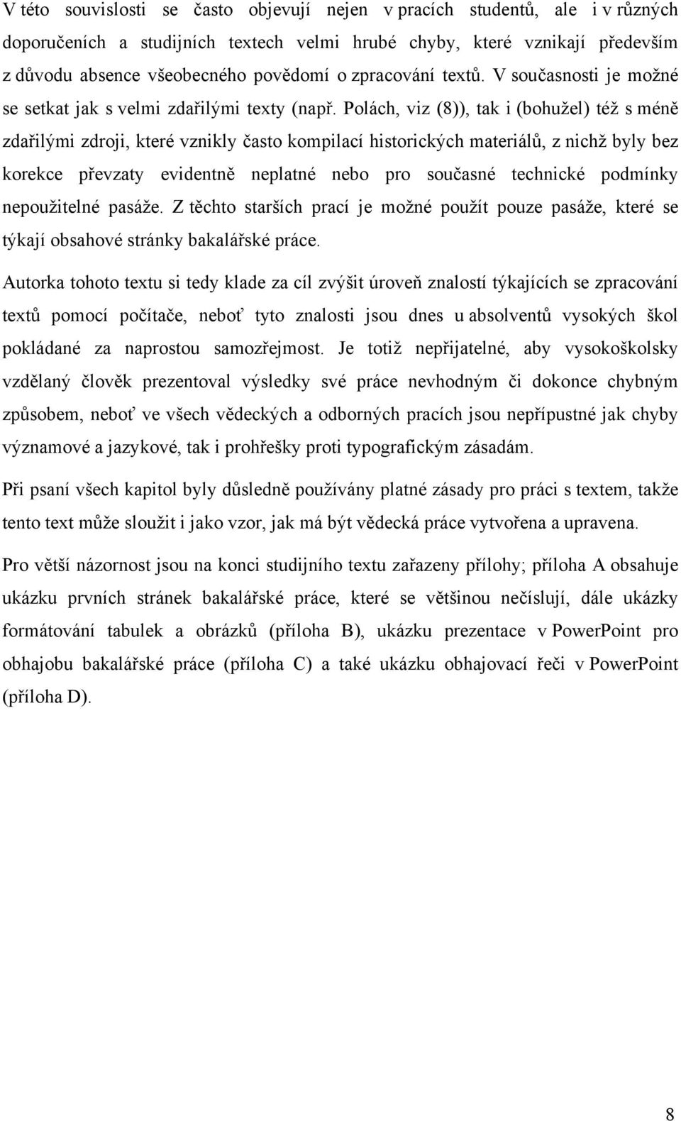 Polách, viz (8)), tak i (bohužel) též s méně zdařilými zdroji, které vznikly často kompilací historických materiálů, z nichž byly bez korekce převzaty evidentně neplatné nebo pro současné technické