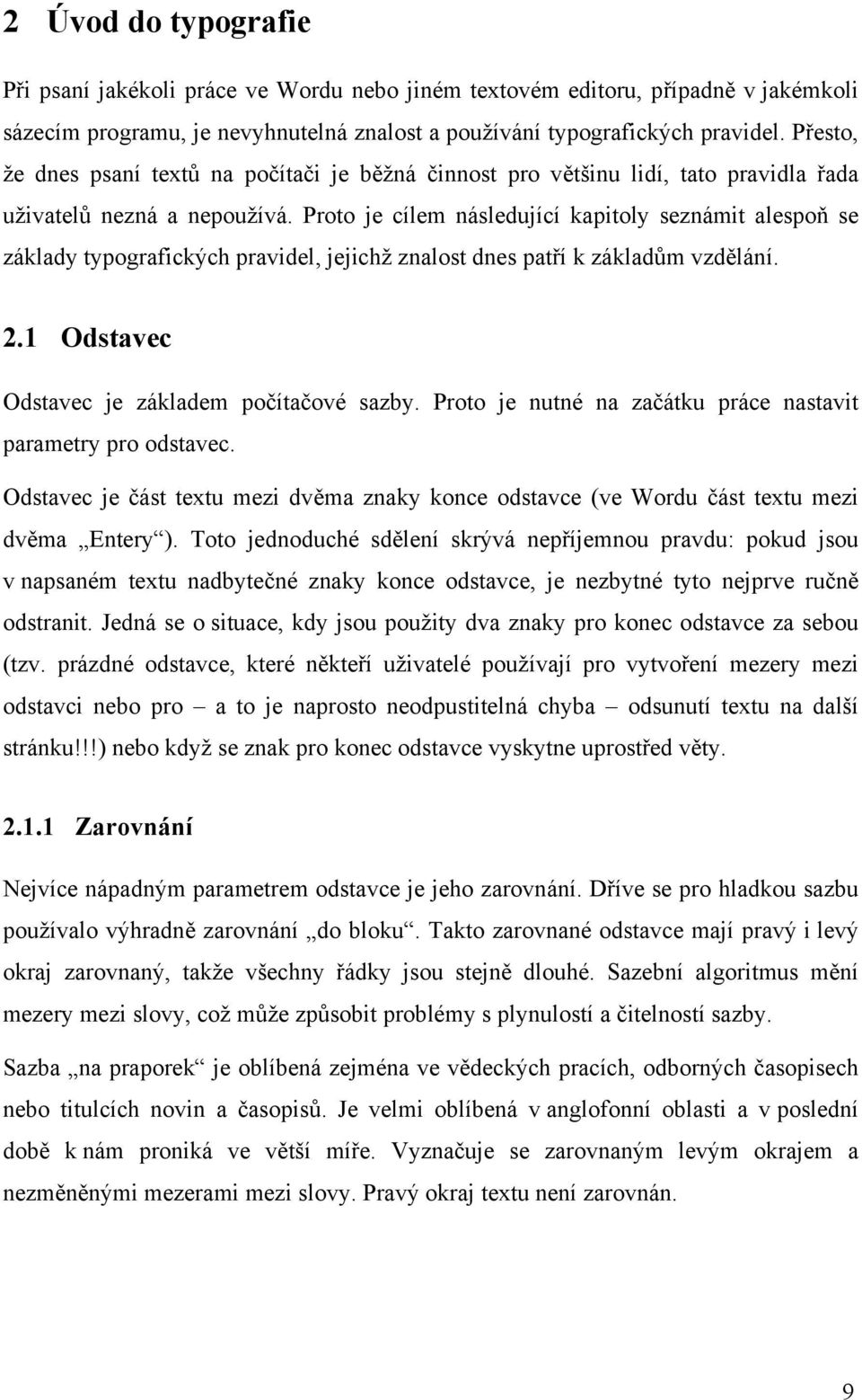 Proto je cílem následující kapitoly seznámit alespoň se základy typografických pravidel, jejichž znalost dnes patří k základům vzdělání. 2.1 Odstavec Odstavec je základem počítačové sazby.