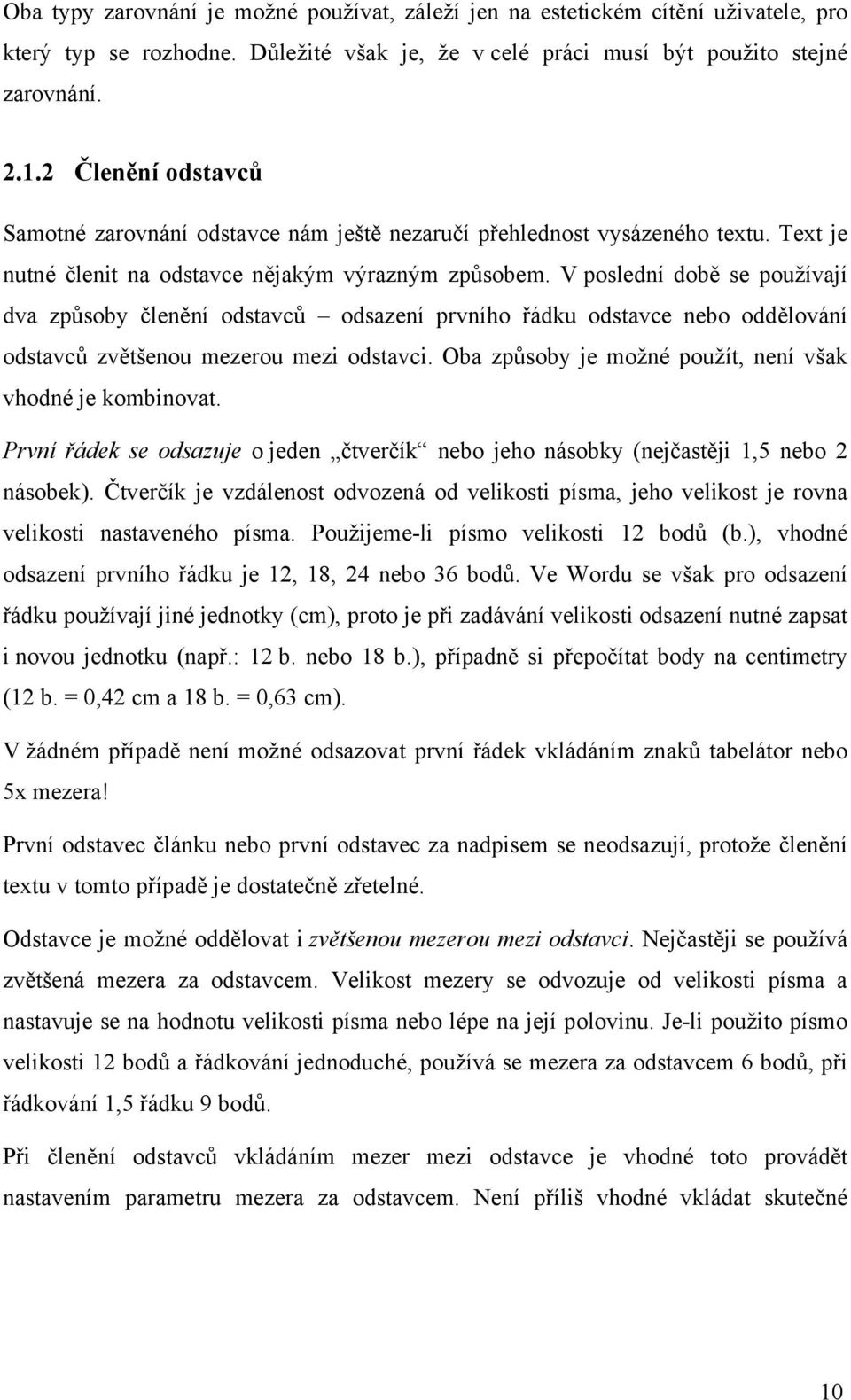 V poslední době se používají dva způsoby členění odstavců odsazení prvního řádku odstavce nebo oddělování odstavců zvětšenou mezerou mezi odstavci.