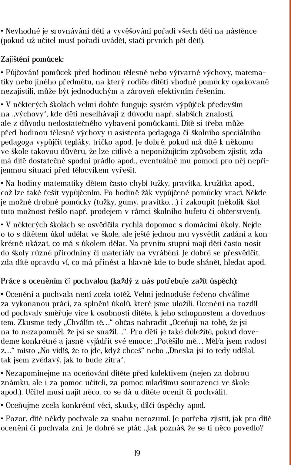 zároveň efektivním řešením. V některých školách velmi dobře funguje systém výpůjček především na výchovy, kde děti neselhávají z důvodu např.