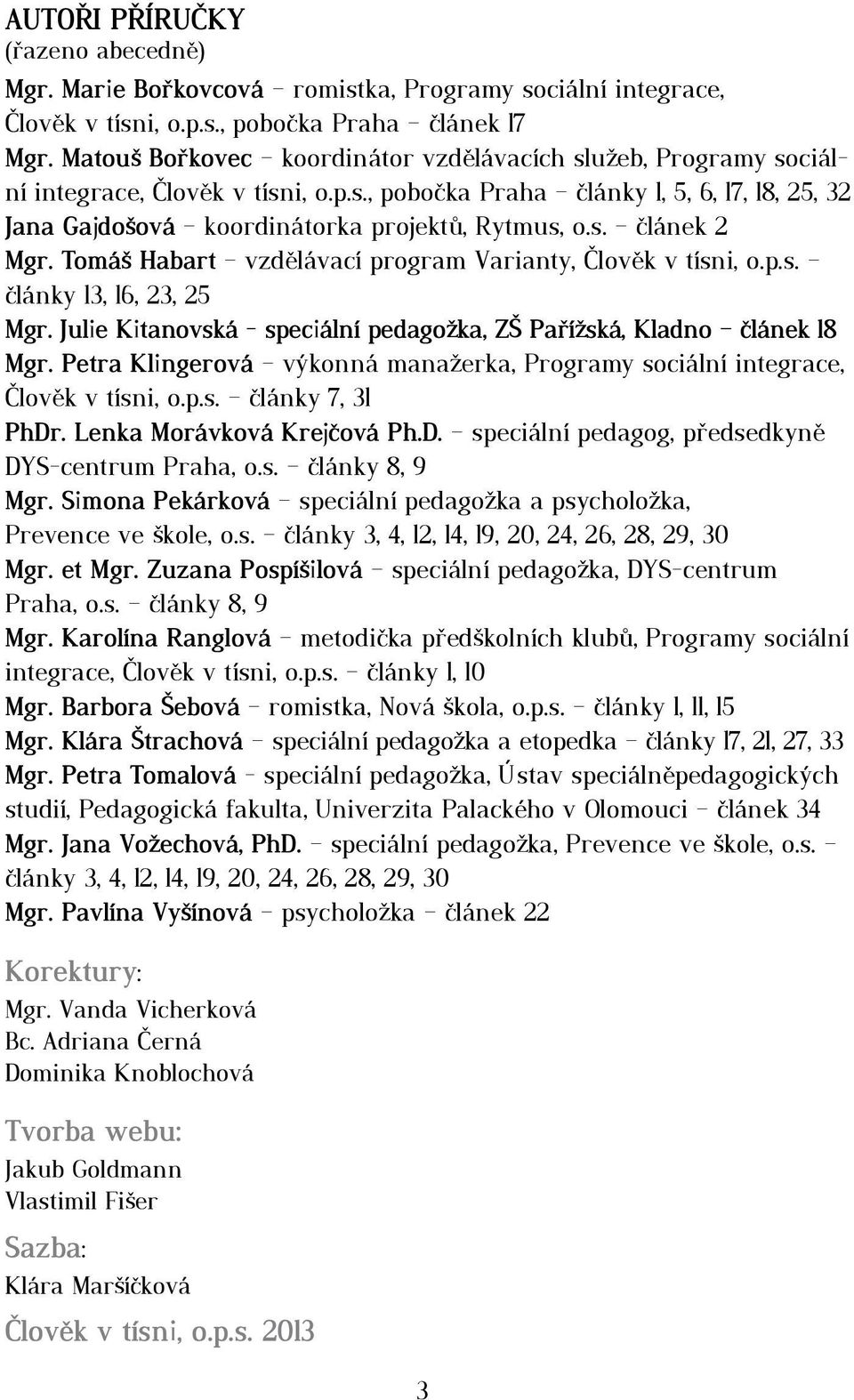 Tomáš Habart vzdělávací program Varianty, Člověk v tísni, o.p.s. články 13, 16, 23, 25 Mgr. Julie Kitanovská - speciální pedagožka, ZŠ Pařížská, Kladno článek 18 Mgr.