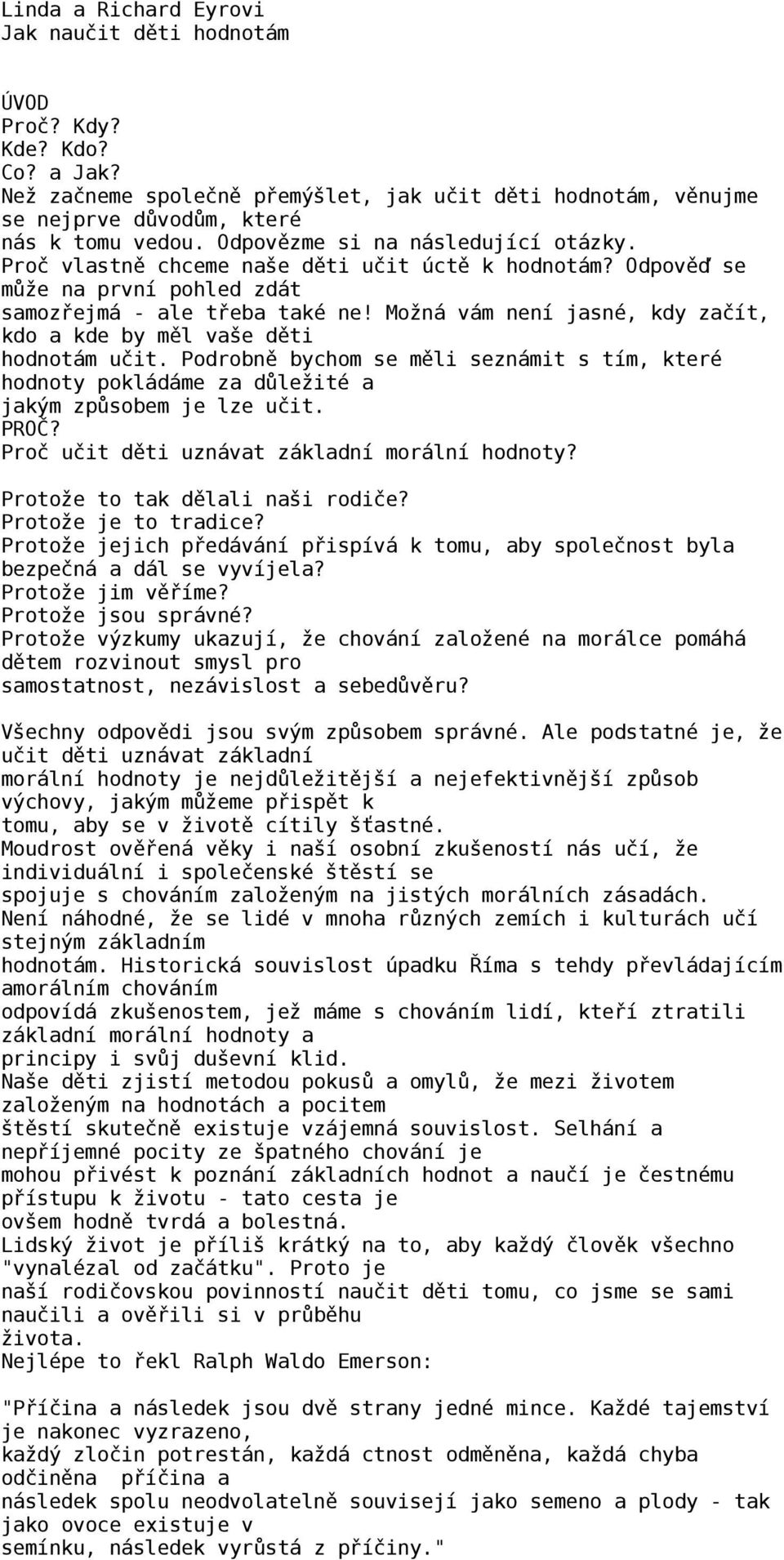 Možná vám není jasné, kdy začít, kdo a kde by měl vaše děti hodnotám učit. Podrobně bychom se měli seznámit s tím, které hodnoty pokládáme za důležité a jakým způsobem je lze učit. PROČ?