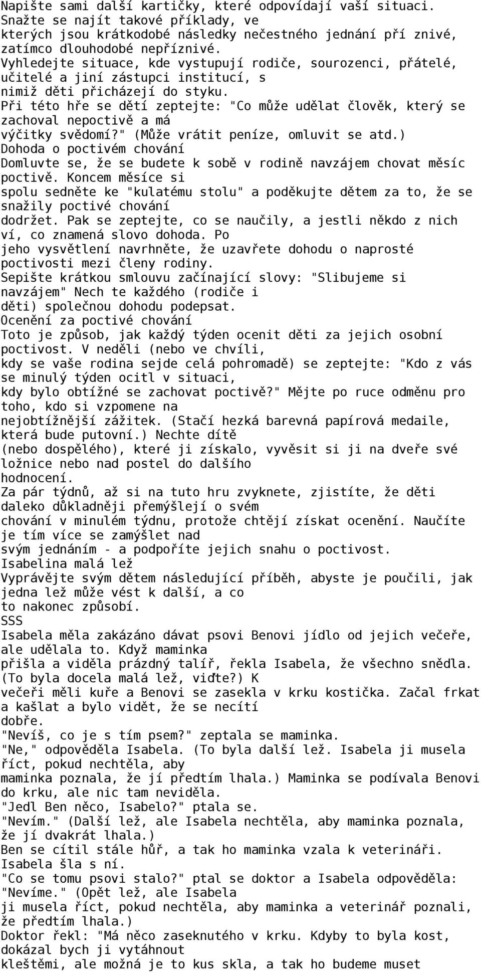 Při této hře se dětí zeptejte: "Co může udělat člověk, který se zachoval nepoctivě a má výčitky svědomí?" (Může vrátit peníze, omluvit se atd.