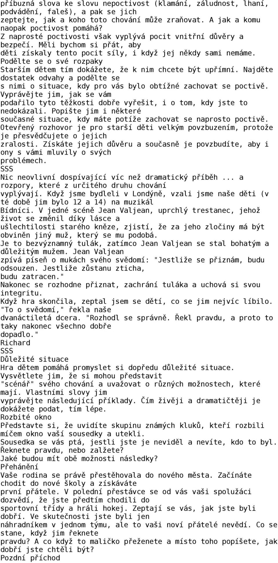 Podělte se o své rozpaky Starším dětem tím dokážete, že k nim chcete být upřímní. Najděte dostatek odvahy a podělte se s nimi o situace, kdy pro vás bylo obtížné zachovat se poctivě.