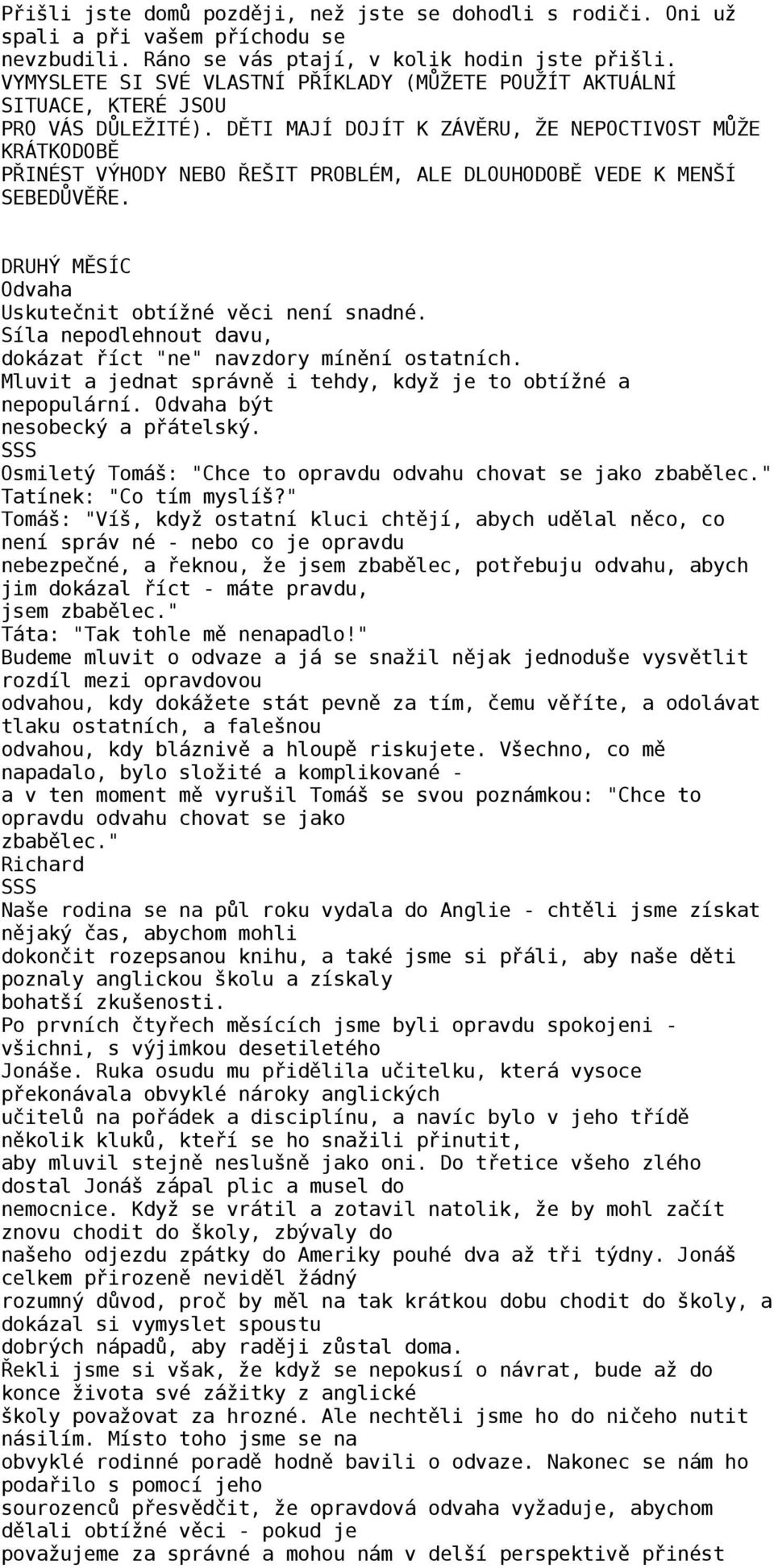 DĚTI MAJÍ DOJÍT K ZÁVĚRU, ŽE NEPOCTIVOST MŮŽE KRÁTKODOBĚ PŘINÉST VÝHODY NEBO ŘEŠIT PROBLÉM, ALE DLOUHODOBĚ VEDE K MENŠÍ SEBEDŮVĚŘE. DRUHÝ MĚSÍC Odvaha Uskutečnit obtížné věci není snadné.