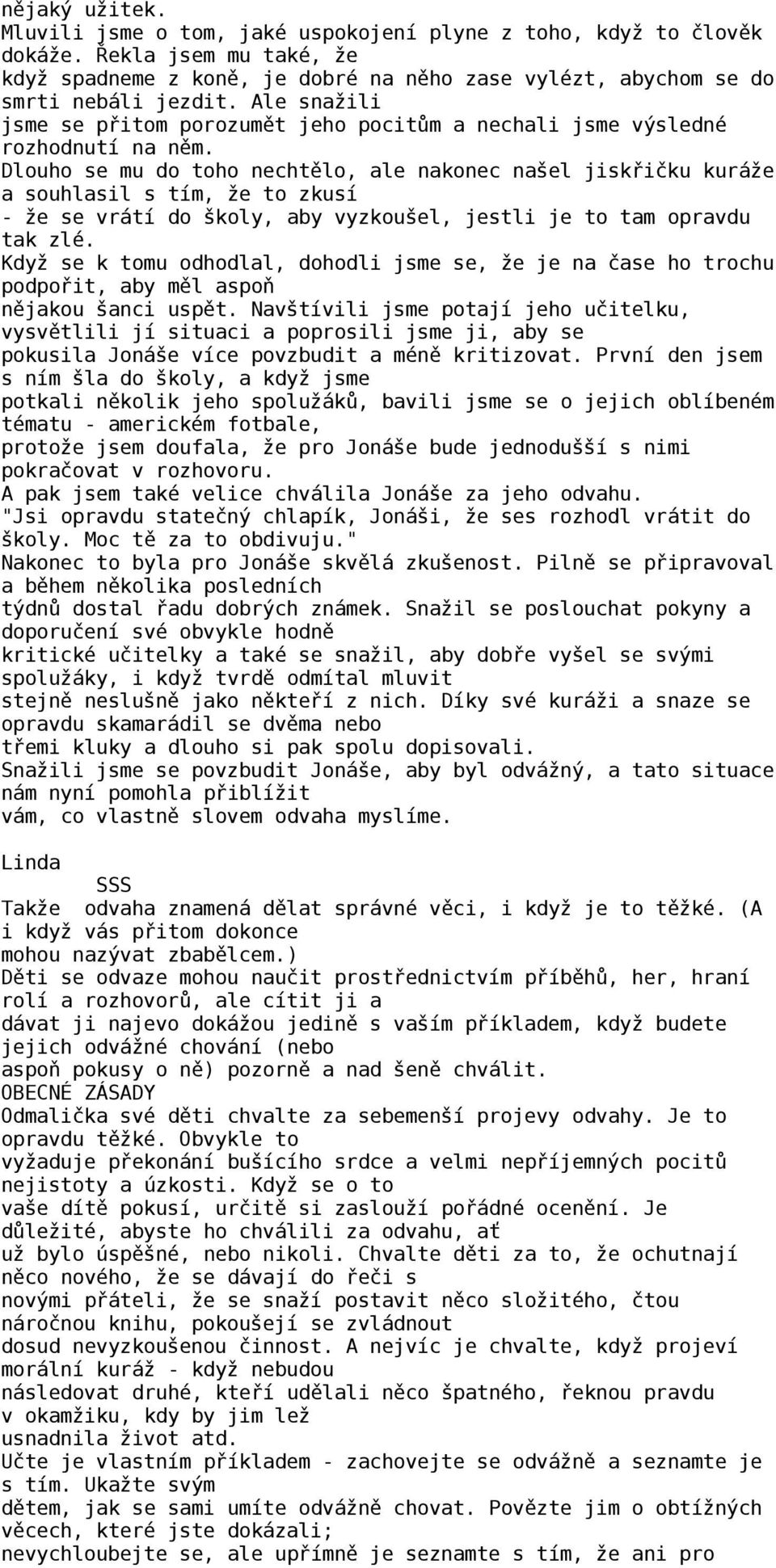 Dlouho se mu do toho nechtělo, ale nakonec našel jiskřičku kuráže a souhlasil s tím, že to zkusí - že se vrátí do školy, aby vyzkoušel, jestli je to tam opravdu tak zlé.