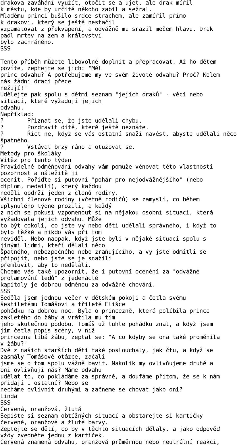 Drak padl mrtev na zem a království bylo zachráněno. Tento příběh můžete libovolně doplnit a přepracovat. Až ho dětem povíte, zeptejte se jich: "Měl princ odvahu?