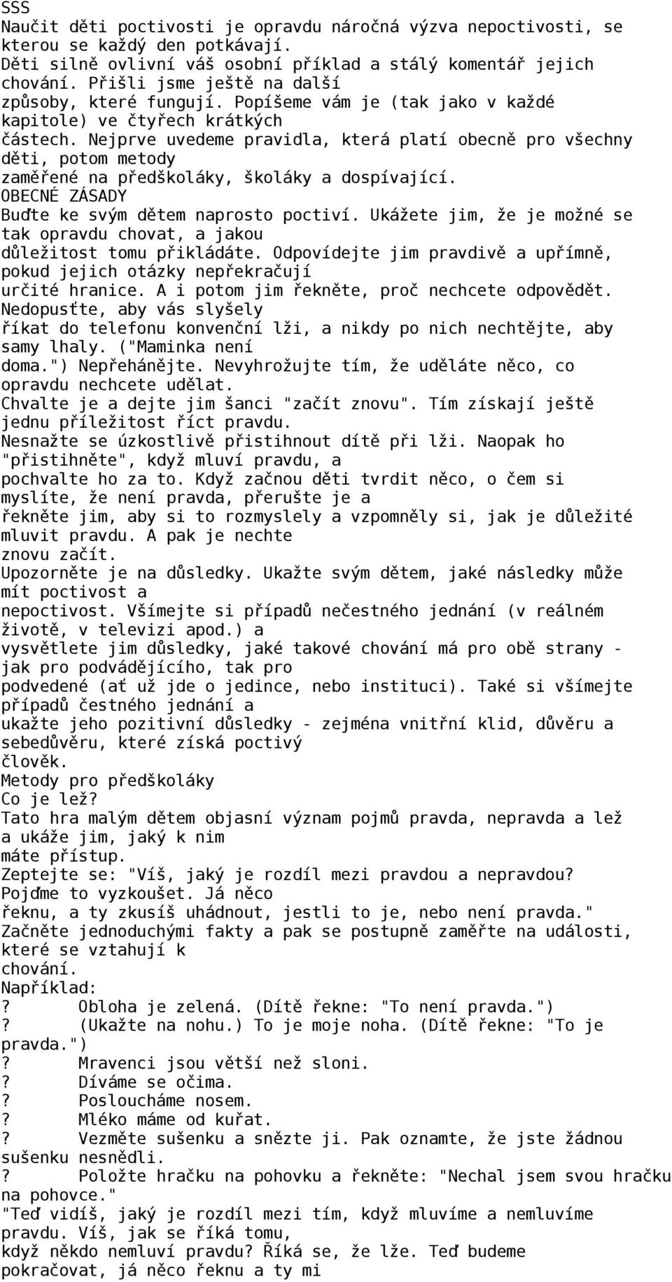 Nejprve uvedeme pravidla, která platí obecně pro všechny děti, potom metody zaměřené na předškoláky, školáky a dospívající. OBECNÉ ZÁSADY Buďte ke svým dětem naprosto poctiví.