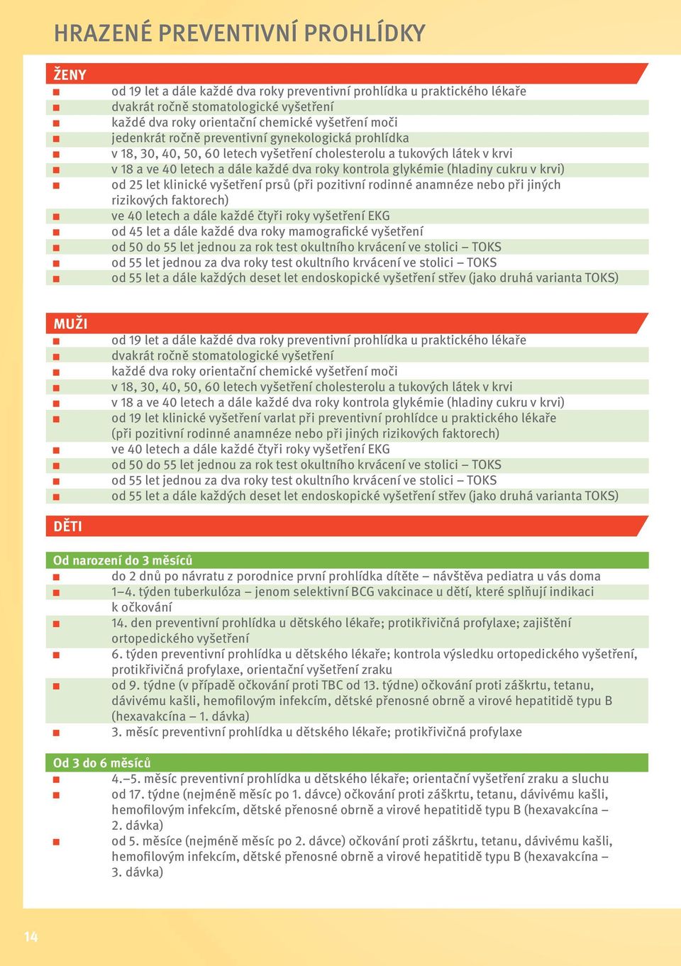 cukru v krvi) od 25 let klinické vyšetření prsů (při pozitivní rodinné anamnéze nebo při jiných rizikových faktorech) ve 40 letech a dále každé čtyři roky vyšetření EKG od 45 let a dále každé dva