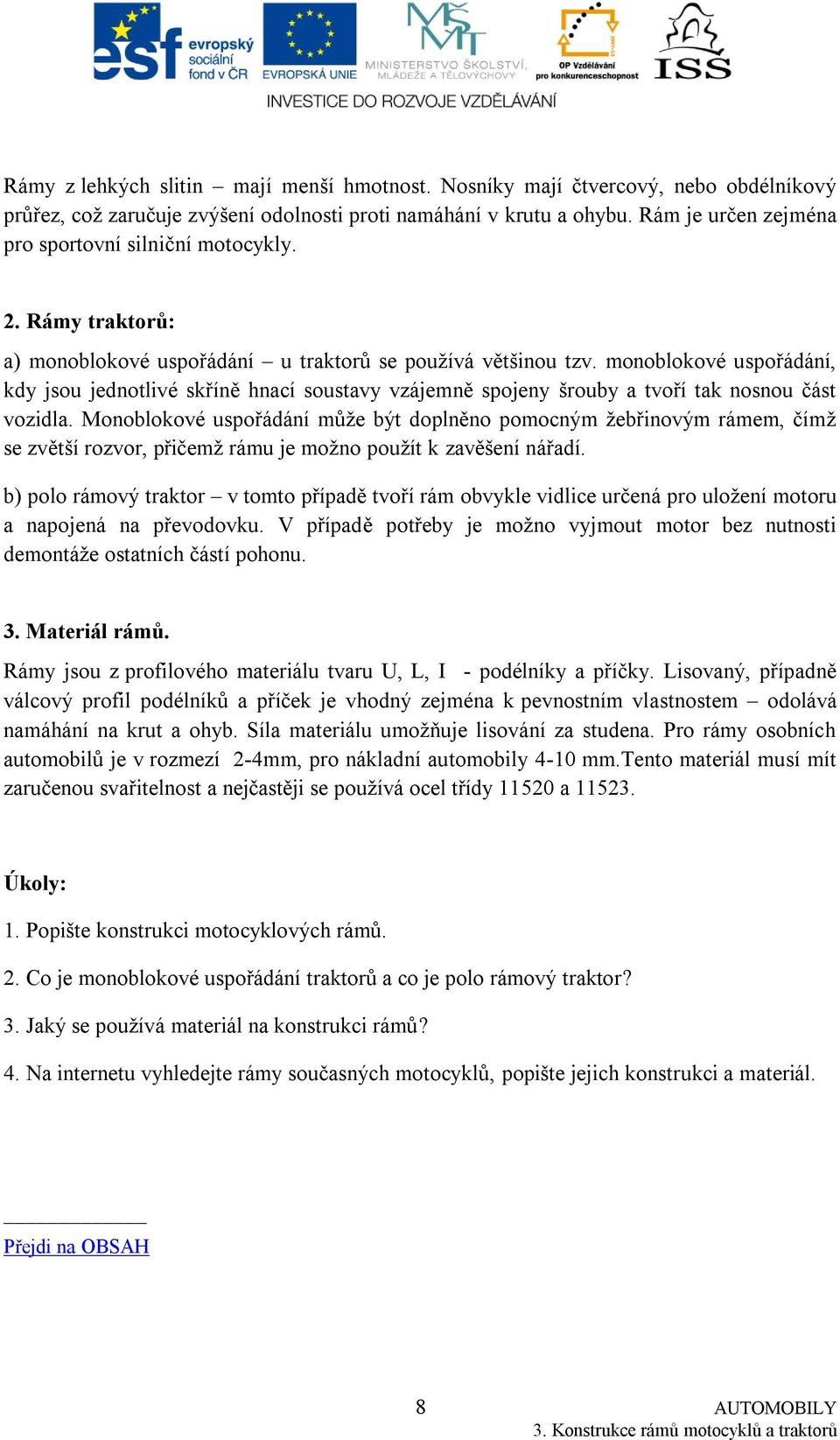 monoblokové uspořádání, kdy jsou jednotlivé skříně hnací soustavy vzájemně spojeny šrouby a tvoří tak nosnou část vozidla.