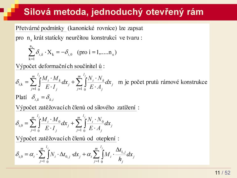 ..n s ) k Výpočet deformčních součinitel ů : m l j m l j i k Ni N k dxj dxj m je počet prutů rámové I A i,k j 0 Pltí m i,0 j 0