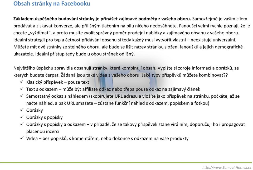 Fanoušci velmi rychle poznají, že je chcete vyždímat, a proto musíte zvolit správný poměr prodejní nabídky a zajímavého obsahu z vašeho oboru.