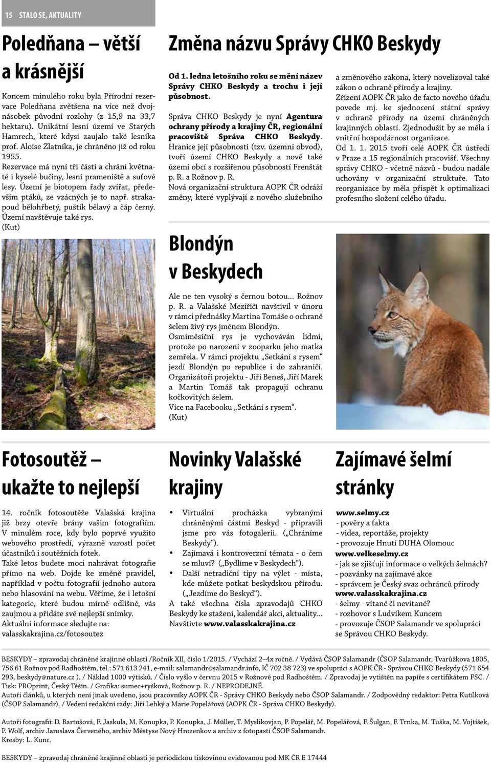 Rezervace má nyní tři části a chrání květnaté i kyselé bučiny, lesní prameniště a suťové lesy. Území je biotopem řady zvířat, především ptáků, ze vzácných je to např.