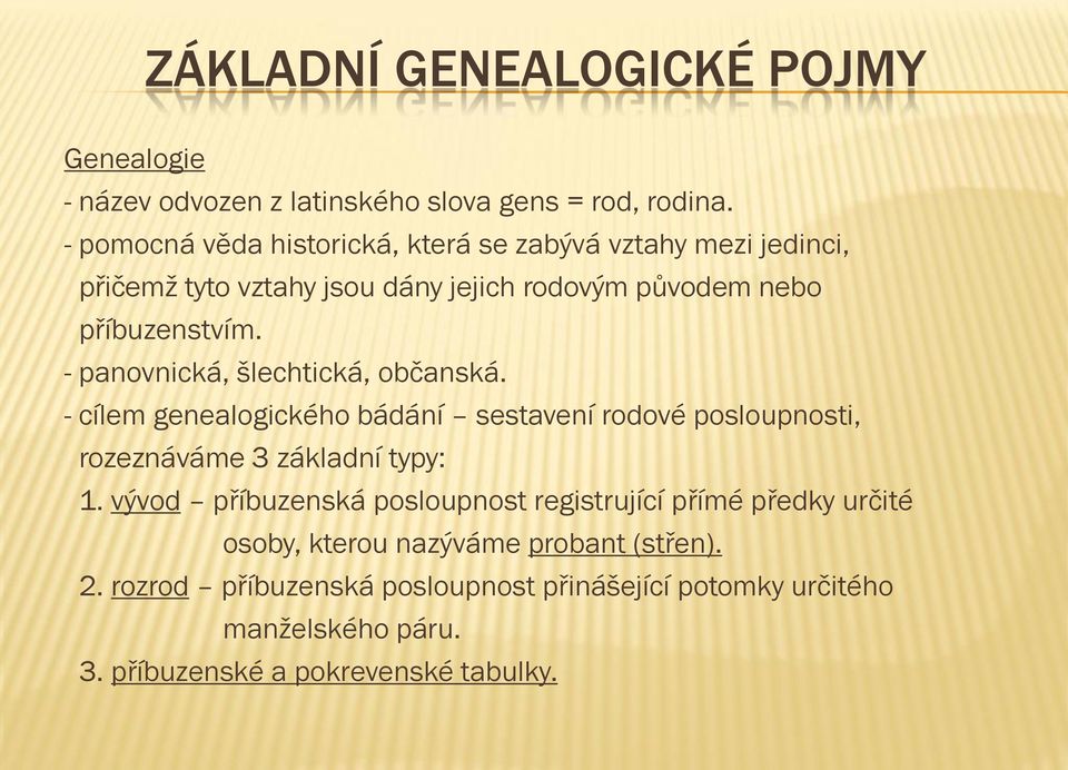 - panovnická, šlechtická, občanská. - cílem genealogického bádání sestavení rodové posloupnosti, rozeznáváme 3 základní typy: 1.