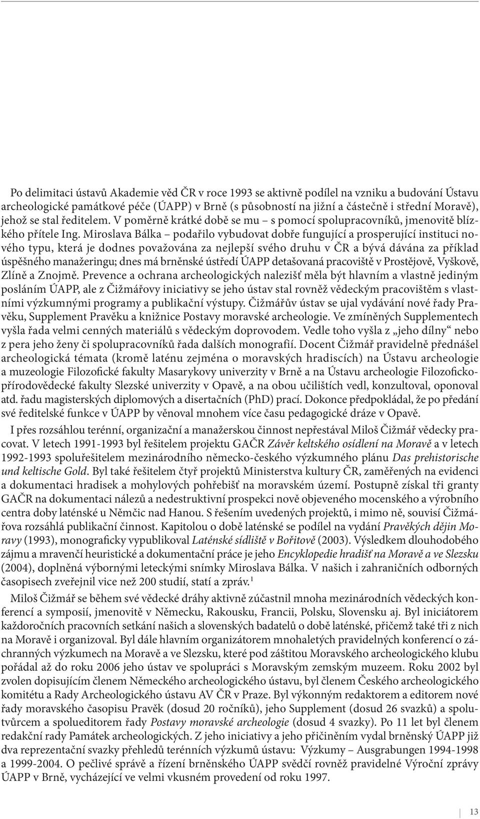 Miroslava Bálka podařilo vybudovat dobře fungující a prosperující instituci nového typu, která je dodnes považována za nejlepší svého druhu v ČR a bývá dávána za příklad úspěšného manažeringu; dnes