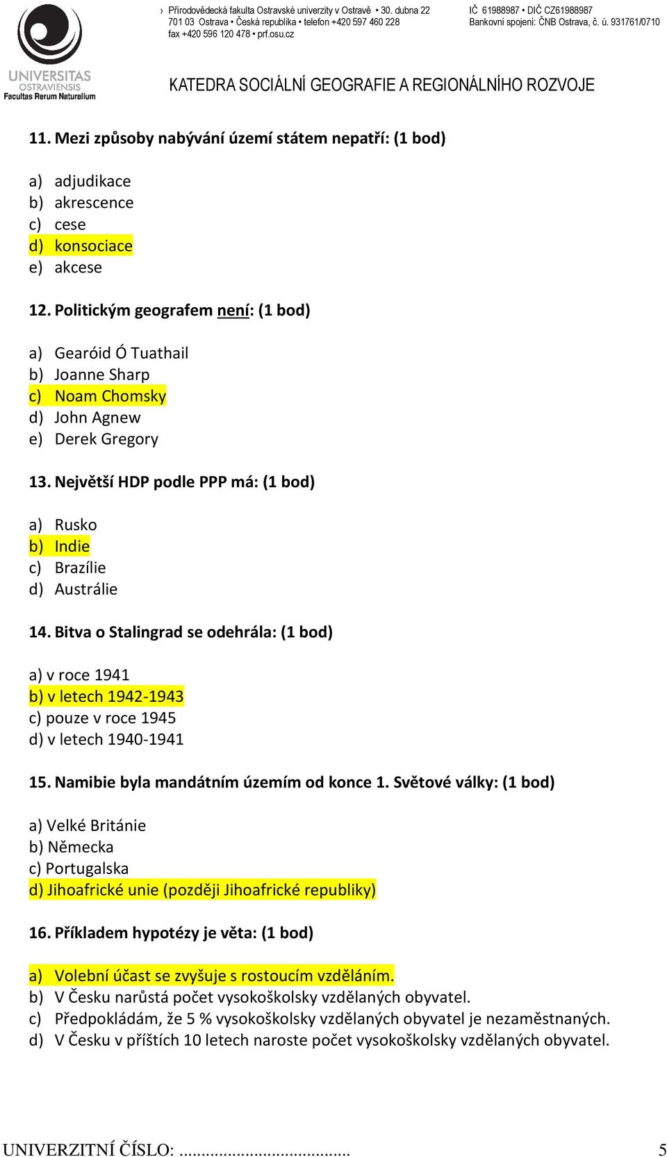 Největší HDP podle PPP má: (1 bod) a) Rusko b) Indie c) Brazílie d) Austrálie 14.