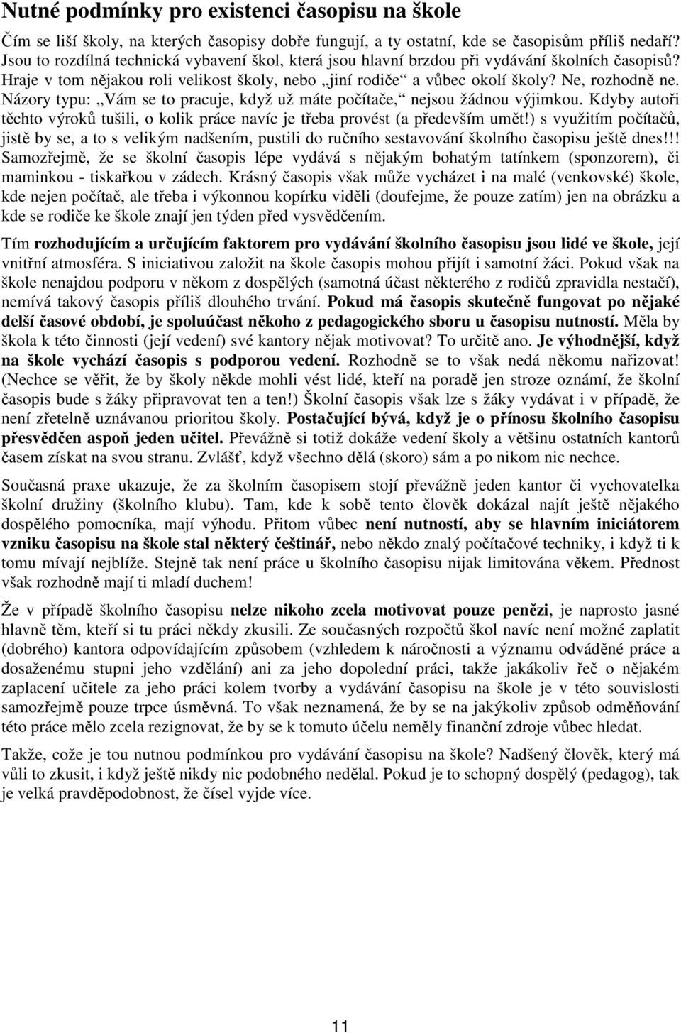 Názory typu: Vám se to pracuje, když už máte počítače, nejsou žádnou výjimkou. Kdyby autoři těchto výroků tušili, o kolik práce navíc je třeba provést (a především umět!