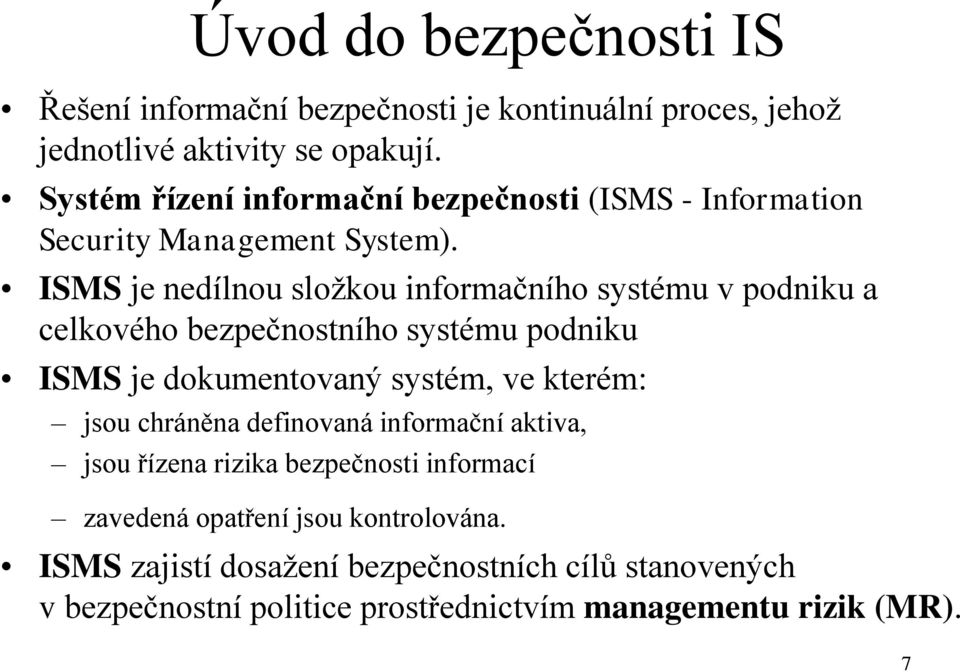 ISMS je nedílnou složkou informačního systému v podniku a celkového bezpečnostního systému podniku ISMS je dokumentovaný systém, ve kterém: jsou