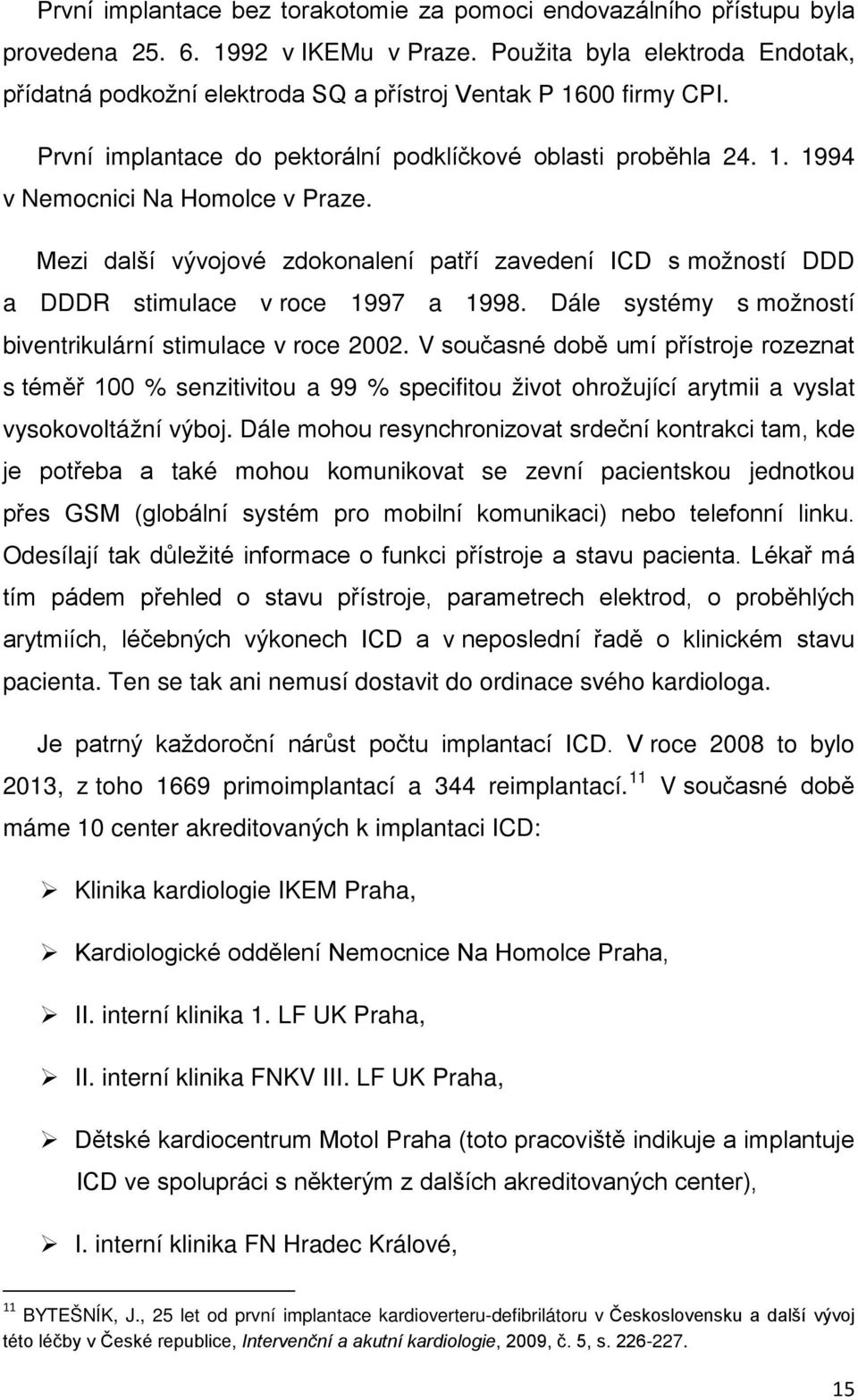 Mezi další vývojové zdokonalení patří zavedení ICD s možností DDD a DDDR stimulace v roce 1997 a 1998. Dále systémy s možností biventrikulární stimulace v roce 2002.