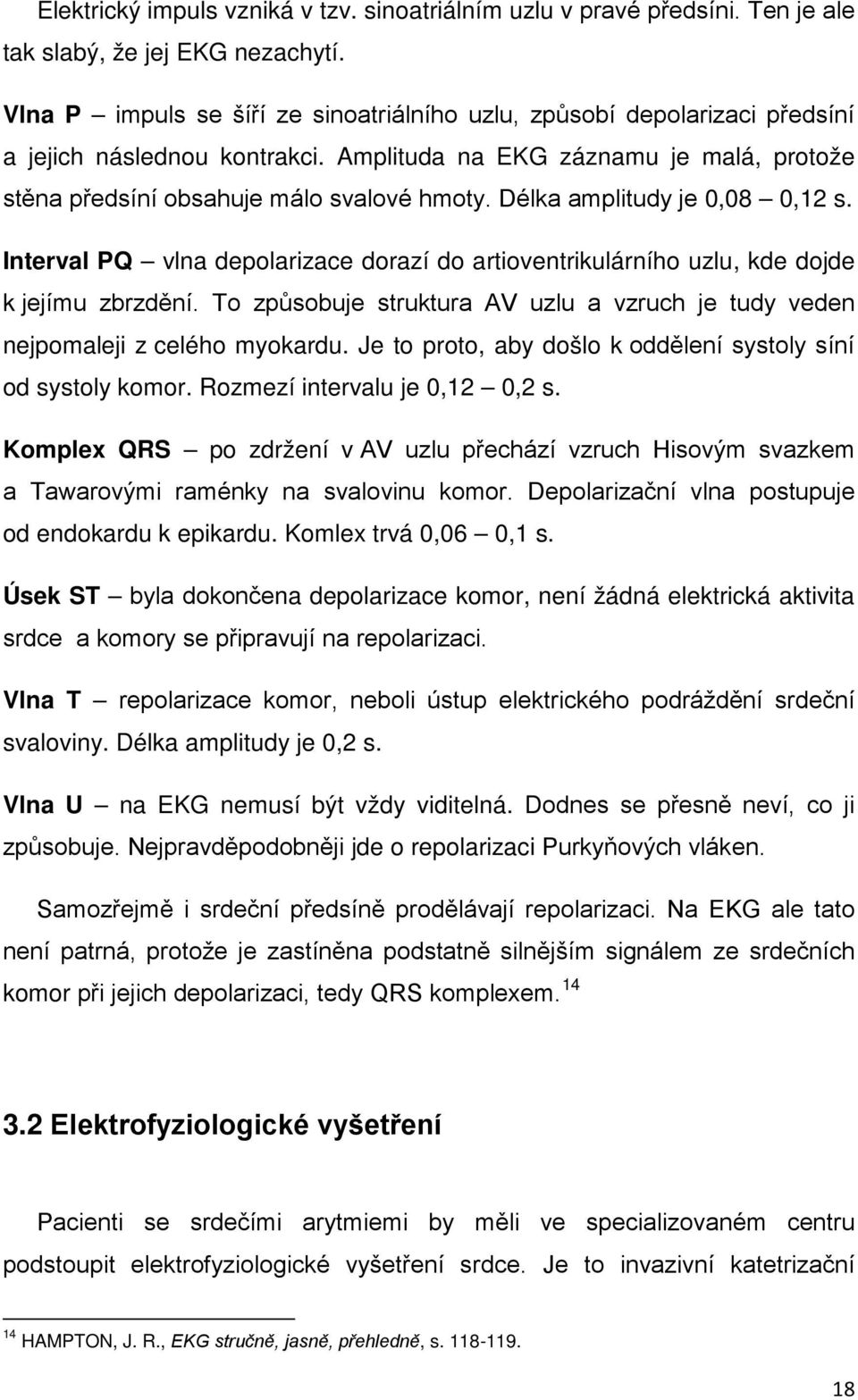 Délka amplitudy je 0,08 0,12 s. Interval PQ vlna depolarizace dorazí do artioventrikulárního uzlu, kde dojde k jejímu zbrzdění.