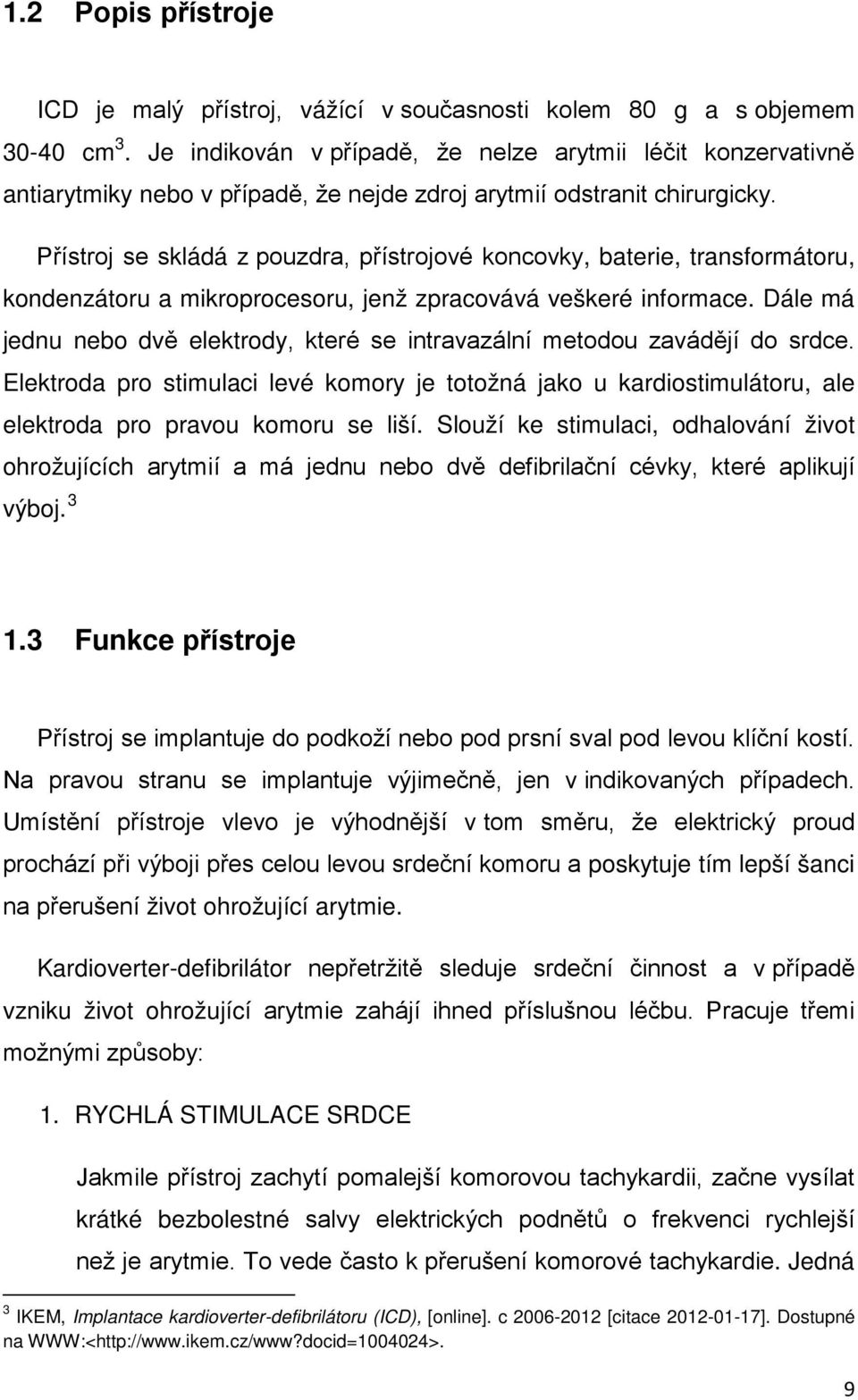 Přístroj se skládá z pouzdra, přístrojové koncovky, baterie, transformátoru, kondenzátoru a mikroprocesoru, jenž zpracovává veškeré informace.