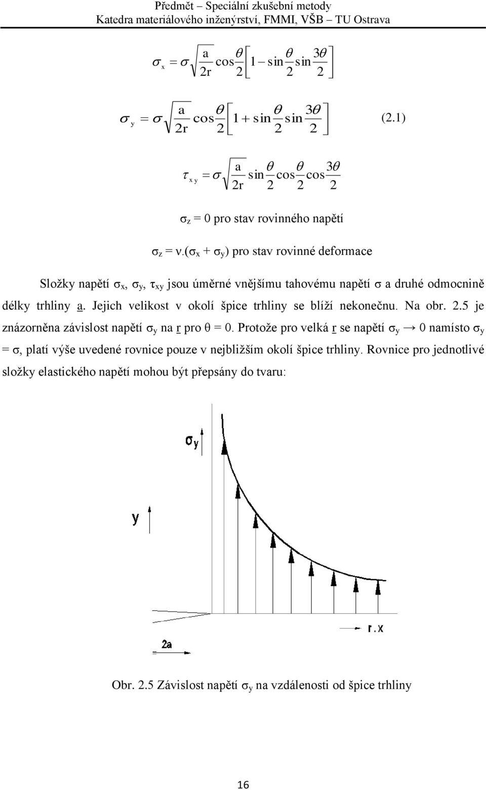 Jejich velikost v okolí špice trhliny se blíží nekonečnu. Na obr. 2.5 je znázorněna závislost napětí σ y na r pro θ = 0.